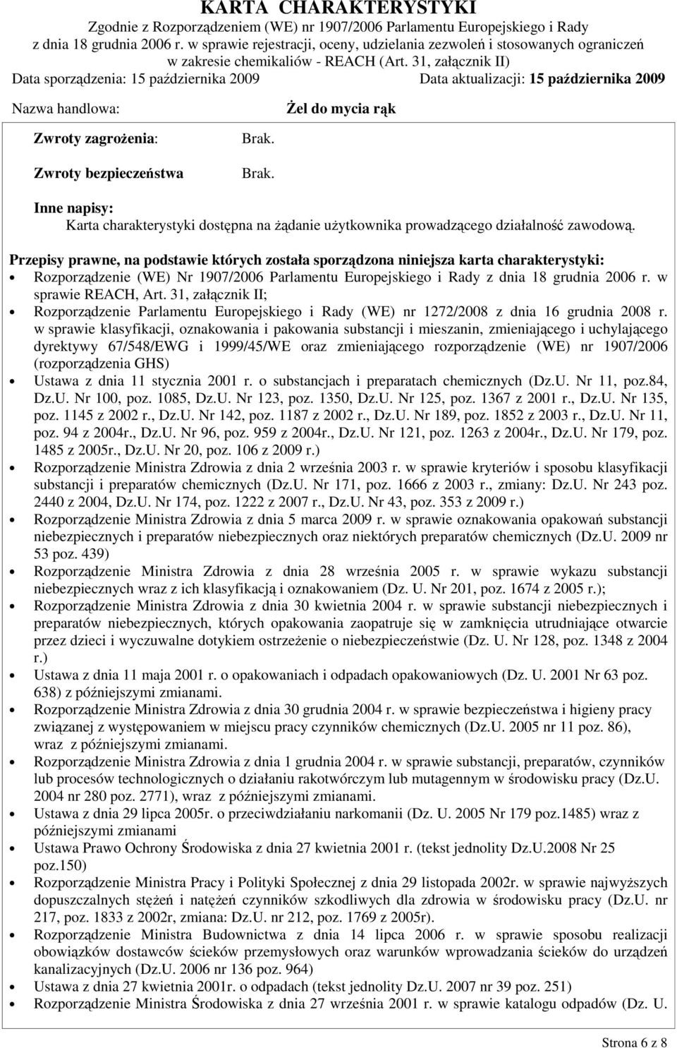 w sprawie REACH, Art. 31, załącznik II; Rozporządzenie Parlamentu Europejskiego i Rady (WE) nr 1272/2008 z dnia 16 grudnia 2008 r.