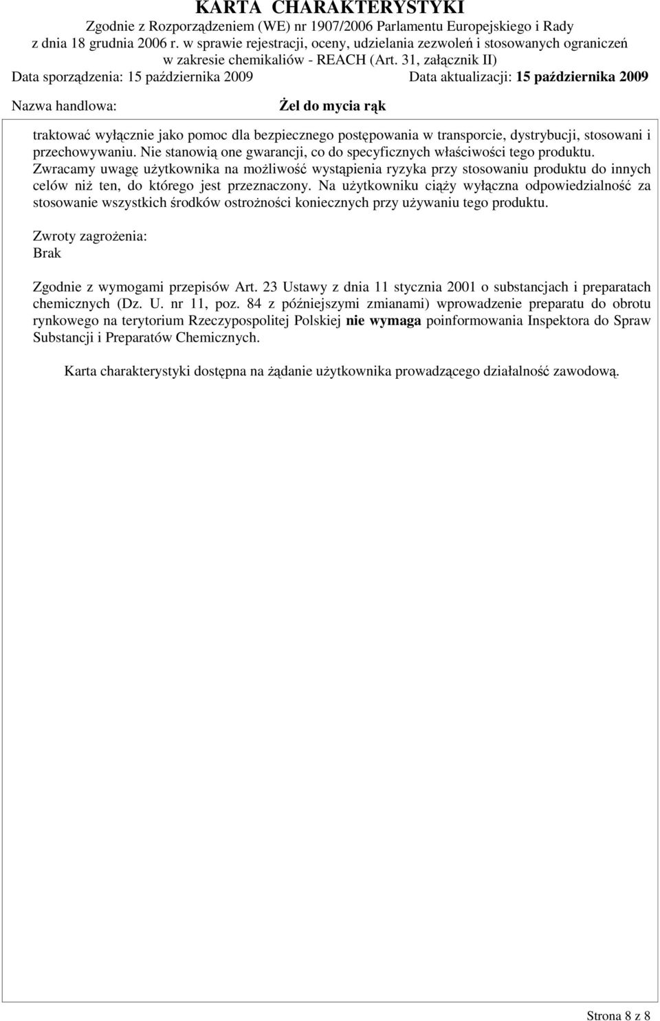 Na użytkowniku ciąży wyłączna odpowiedzialność za stosowanie wszystkich środków ostrożności koniecznych przy używaniu tego produktu. Zwroty zagrożenia: Brak Zgodnie z wymogami przepisów Art.