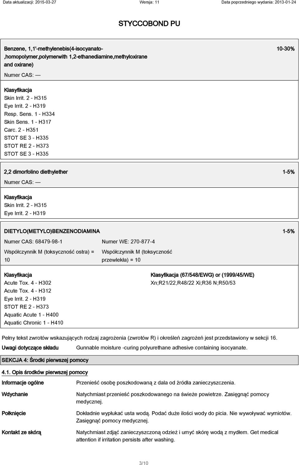 2 - H319 DIETYLO(METYLO)BENZENODIAMINA 1-5% Numer CAS: 68479-98-1 Numer WE: 270-877-4 Współczynnik M (toksyczność ostra) = 10 Współczynnik M (toksyczność przewlekła) = 10 Klasyfikacja Acute Tox.