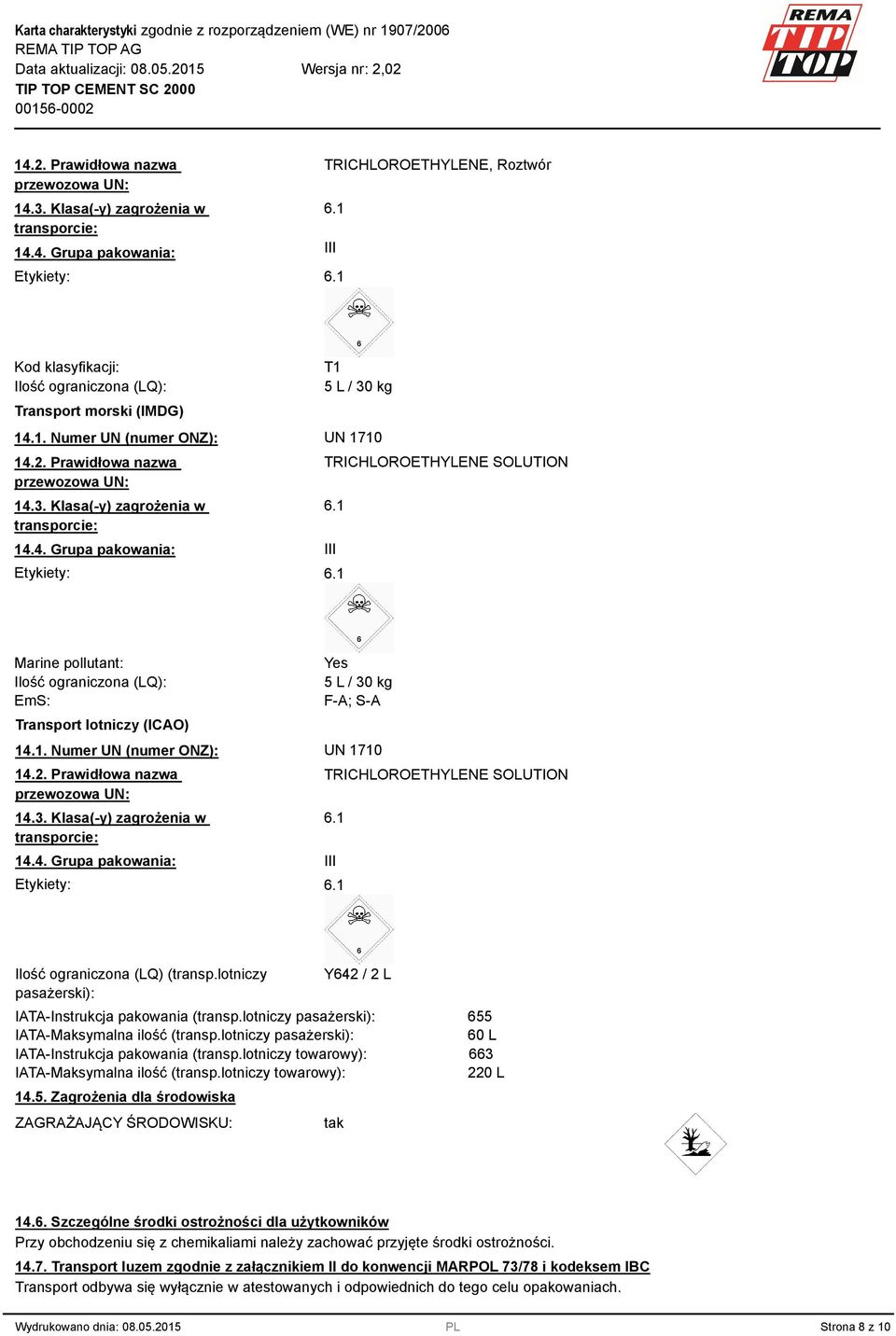 1. Numer UN (numer ONZ): UN 1710 14.2. Prawidłowa nazwa przewozowa UN: 14.3. Klasa(-y) zagrożenia w transporcie: 14.4. Grupa pakowania: Etykiety: TRICHLOROETHYLENE SOLUTION III Ilość ograniczona (LQ) (transp.