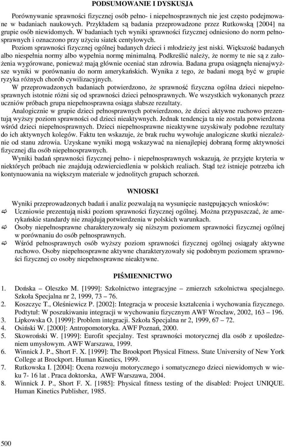 W badaniach tych wyniki sprawności fizycznej odniesiono do norm pełnosprawnych i oznaczono przy użyciu siatek centylowych. Poziom sprawności fizycznej ogólnej badanych dzieci i młodzieży jest niski.