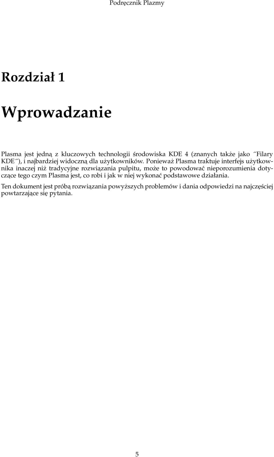 Ponieważ Plasma traktuje interfejs użytkownika inaczej niż tradycyjne rozwiazania pulpitu, może to powodować