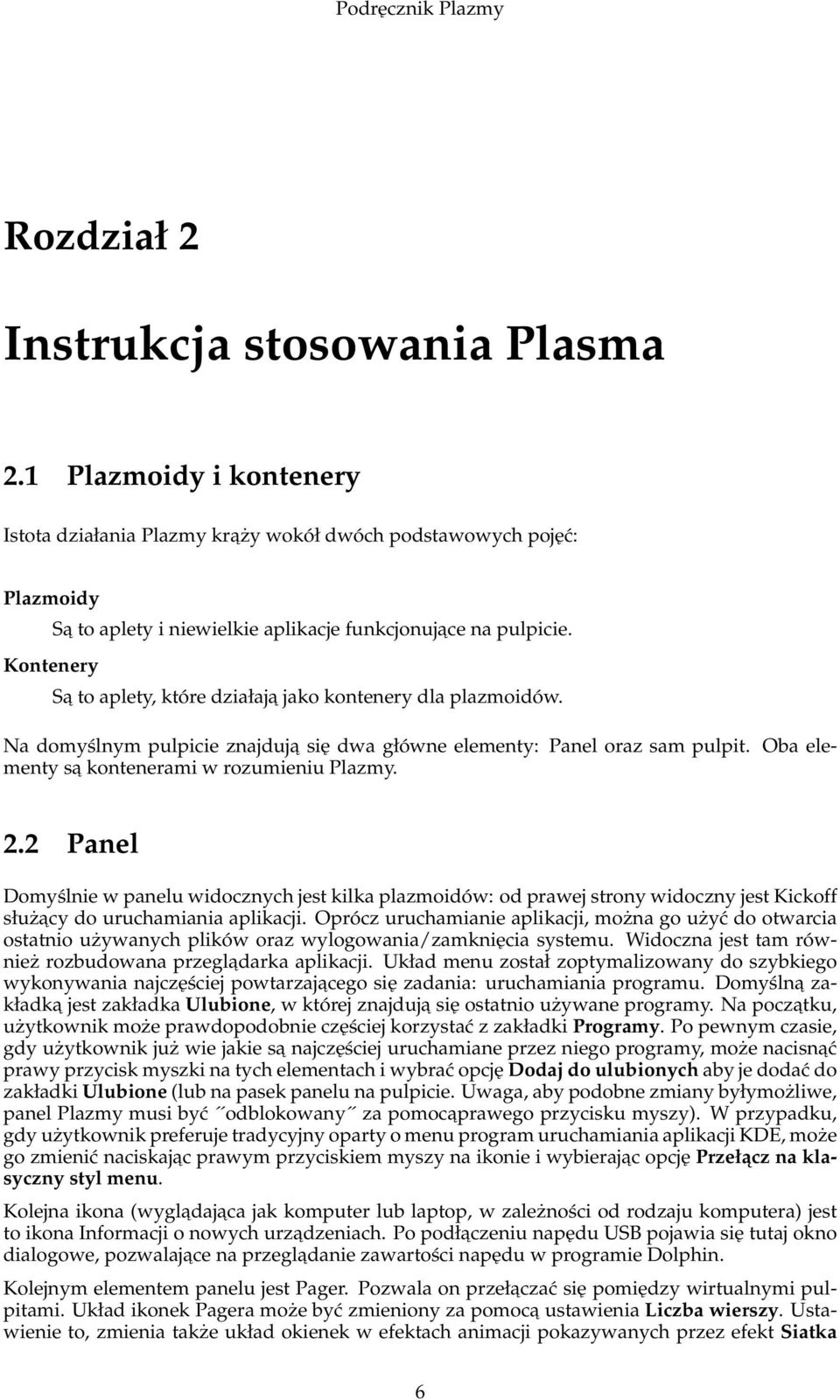 Sa to aplety, które działaja jako kontenery dla plazmoidów. Na domyślnym pulpicie znajduja się dwa główne elementy: Panel oraz sam pulpit. Oba elementy sa kontenerami w rozumieniu Plazmy. 2.