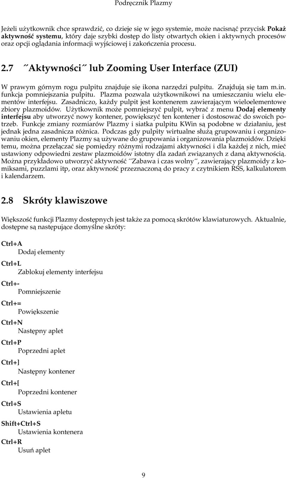 Plazma pozwala użytkownikowi na umieszczaniu wielu elementów interfejsu. Zasadniczo, każdy pulpit jest kontenerem zawierajacym wieloelementowe zbiory plazmoidów.