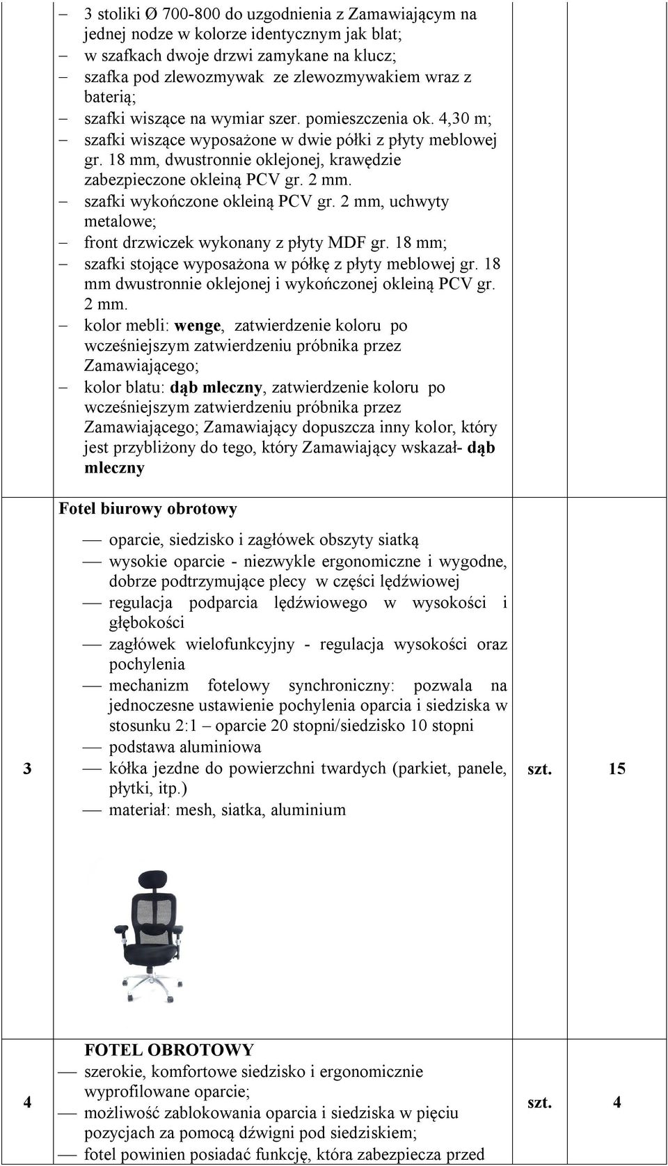 szafki wykończone okleiną PCV gr. 2 mm, uchwyty metalowe; front drzwiczek wykonany z płyty MDF gr. 18 mm; szafki stojące wyposażona w półkę z płyty meblowej gr.