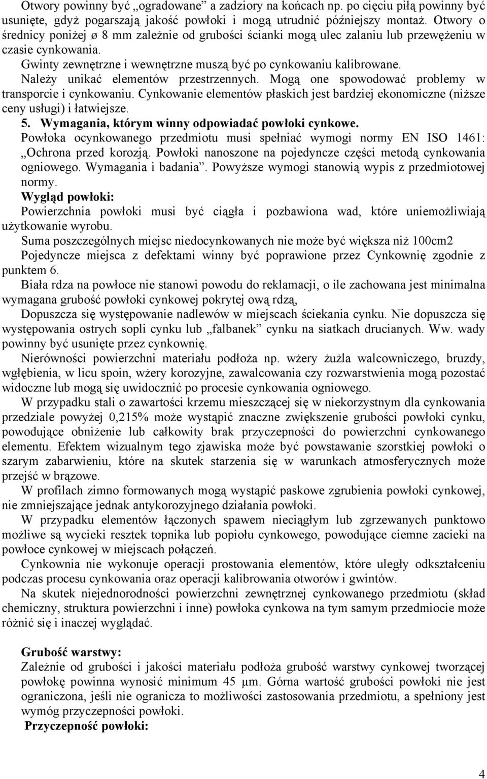 Należy unikać elementów przestrzennych. Mogą one spowodować problemy w transporcie i cynkowaniu. Cynkowanie elementów płaskich jest bardziej ekonomiczne (niższe ceny usługi) i łatwiejsze. 5.