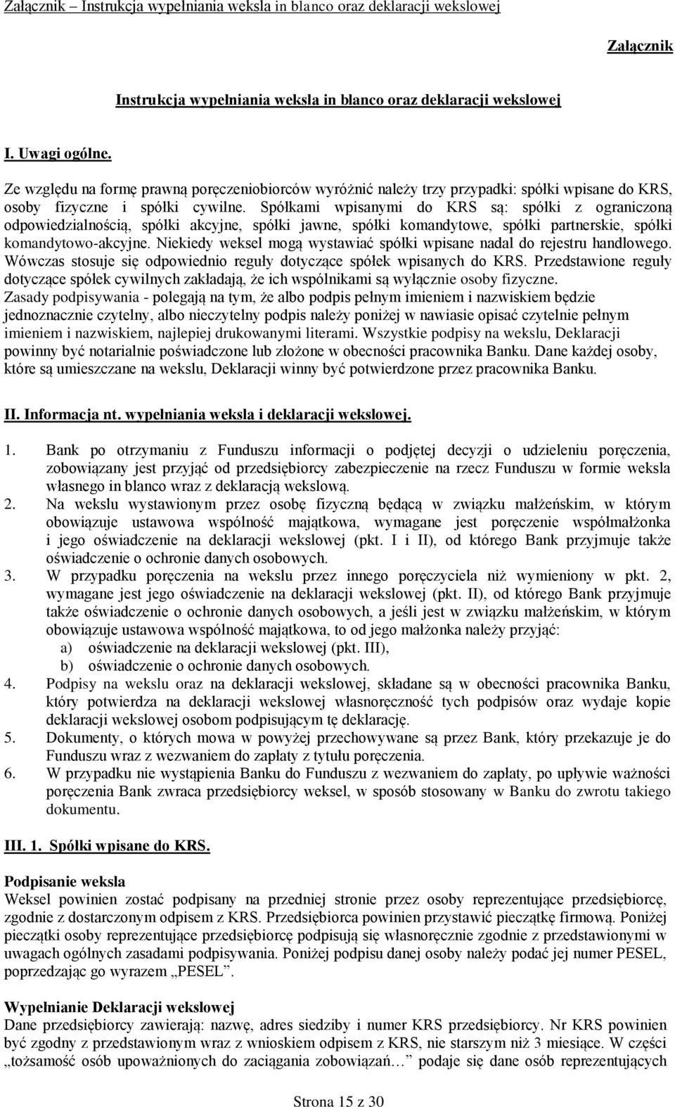 Spółkami wpisanymi do KRS są: spółki z ograniczoną odpowiedzialnością, spółki akcyjne, spółki jawne, spółki komandytowe, spółki partnerskie, spółki komandytowo-akcyjne.