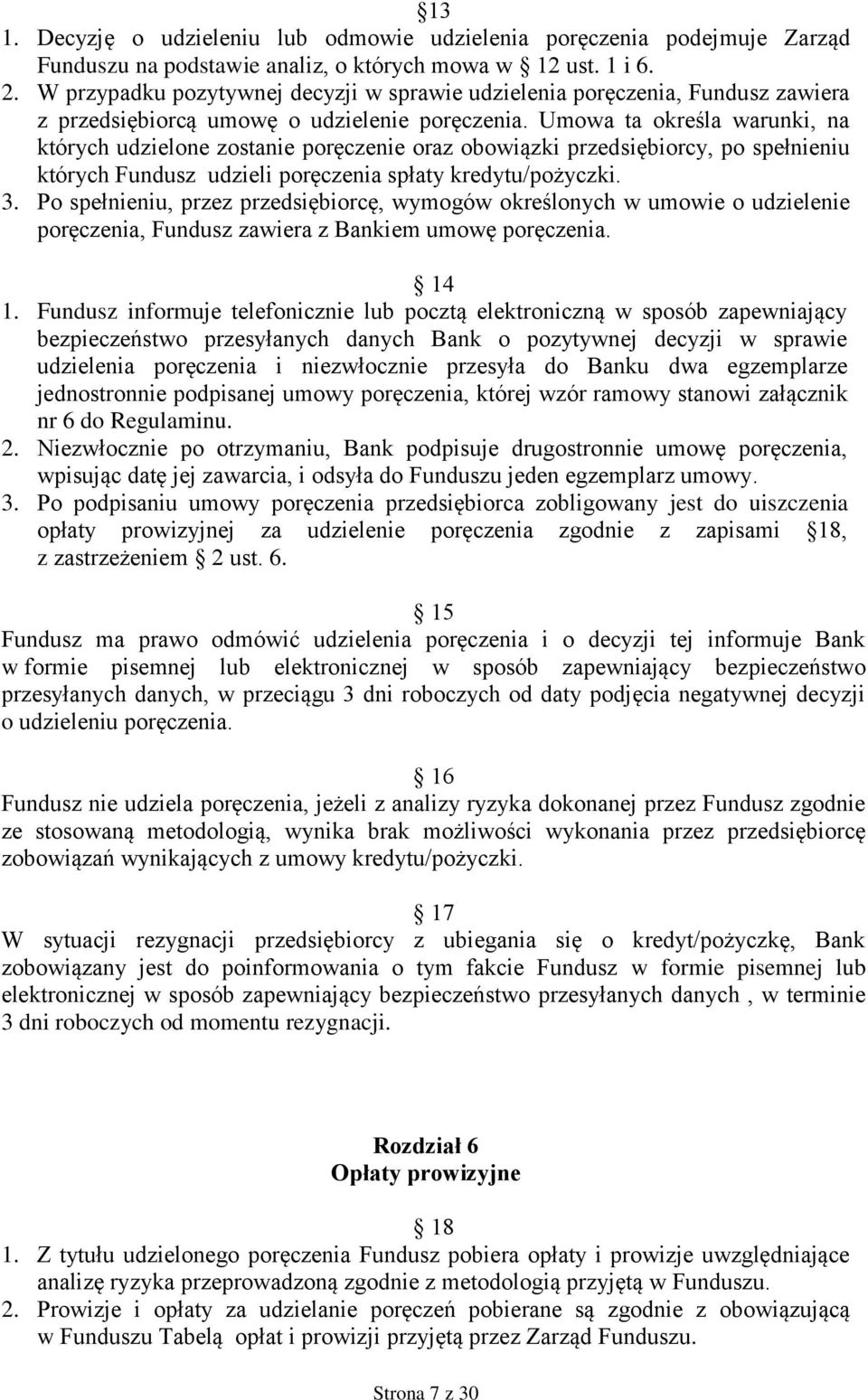 Umowa ta określa warunki, na których udzielone zostanie poręczenie oraz obowiązki przedsiębiorcy, po spełnieniu których Fundusz udzieli poręczenia spłaty kredytu/pożyczki. 3.