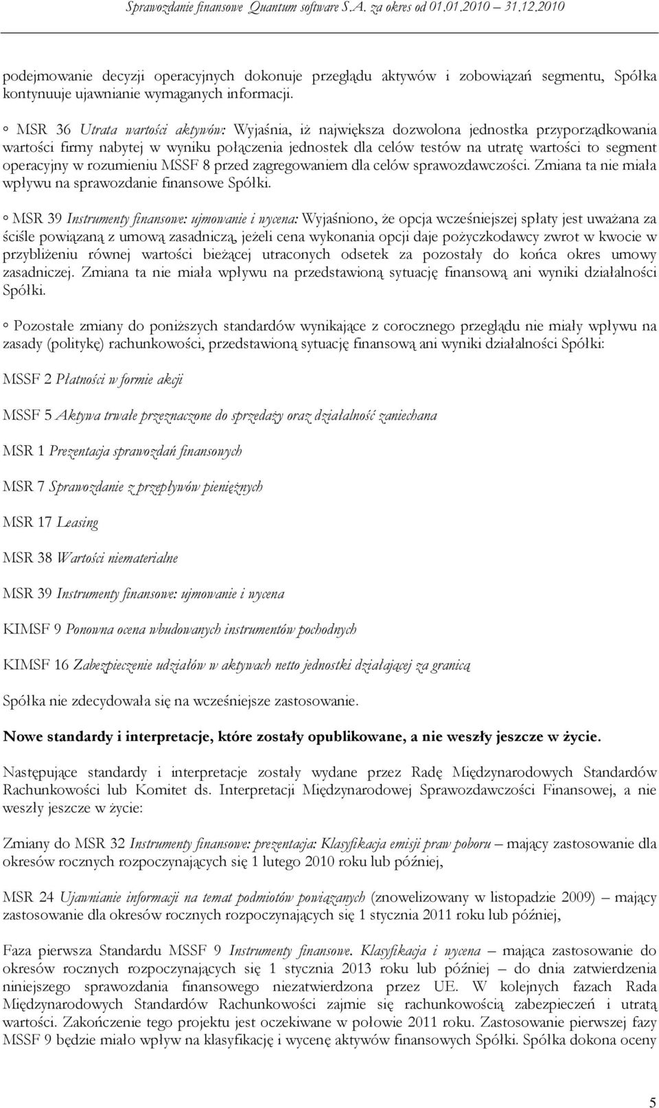 operacyjny w rozumieniu MSSF 8 przed zagregowaniem dla celów sprawozdawczości. Zmiana ta nie miała wpływu na sprawozdanie finansowe Spółki.