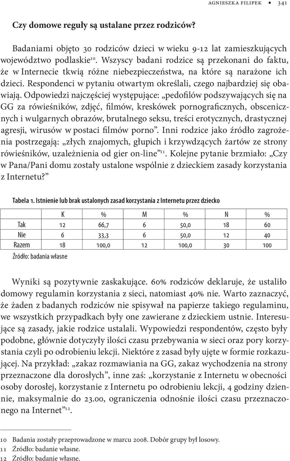 Odpowiedzi najczęściej występujące: pedofilów podszywających się na gg za rówieśników, zdjęć, filmów, kreskówek pornograficznych, obscenicznych i wulgarnych obrazów, brutalnego seksu, treści