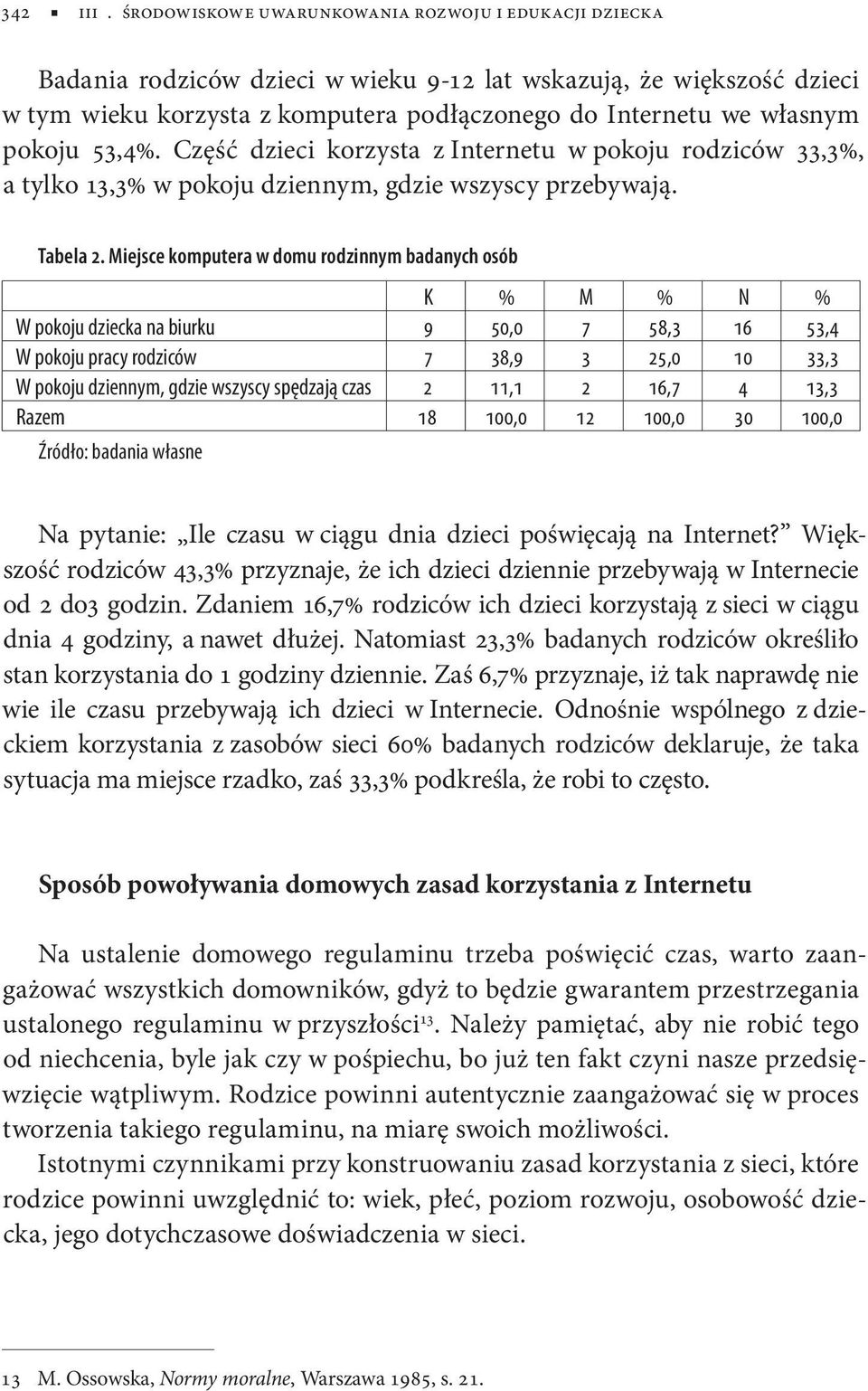 pokoju 53,4%. Część dzieci korzysta z Internetu w pokoju rodziców 33,3%, a tylko 13,3% w pokoju dziennym, gdzie wszyscy przebywają. Tabela 2.