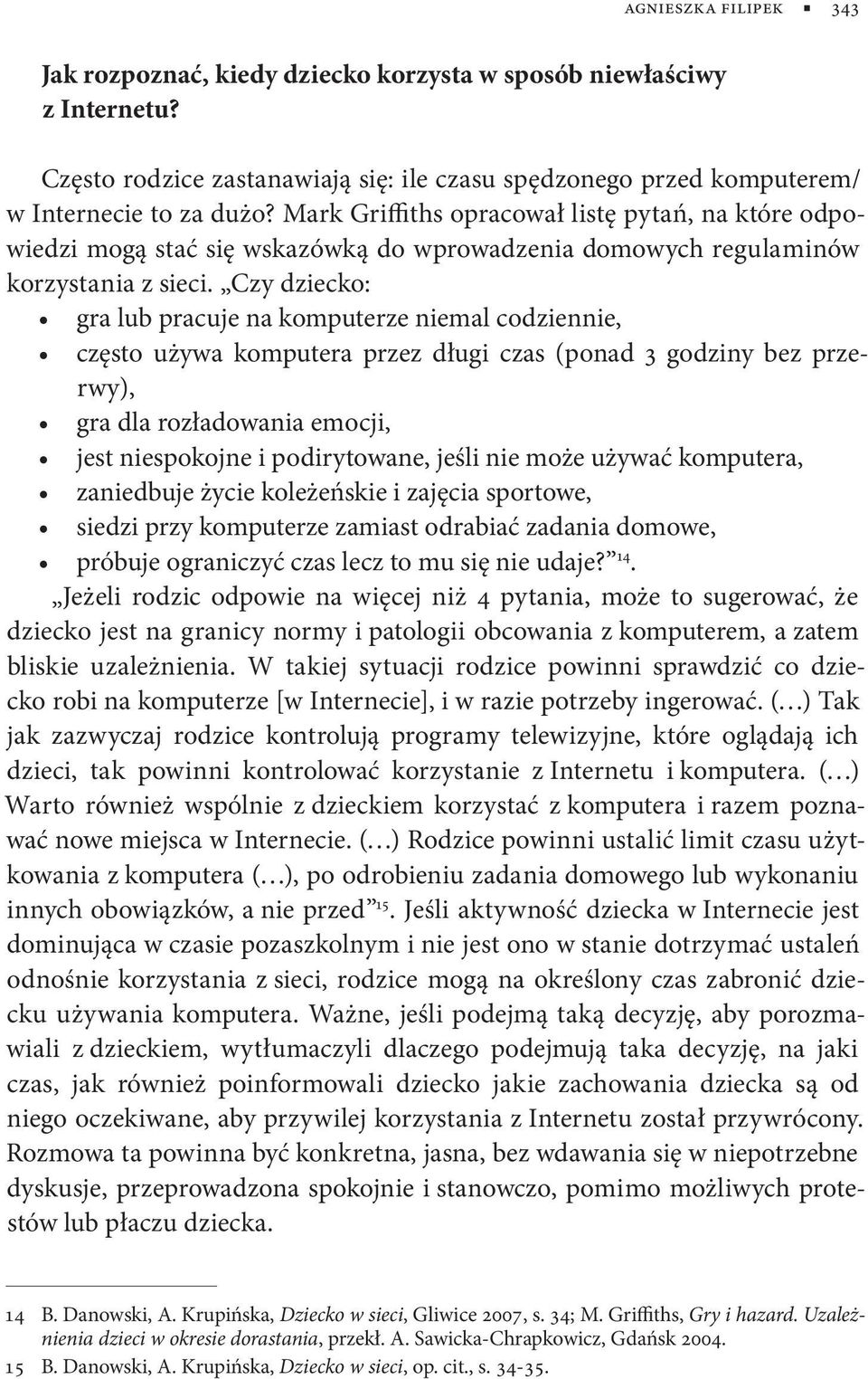 Czy dziecko: gra lub pracuje na komputerze niemal codziennie, często używa komputera przez długi czas (ponad 3 godziny bez przerwy), gra dla rozładowania emocji, jest niespokojne i podirytowane,