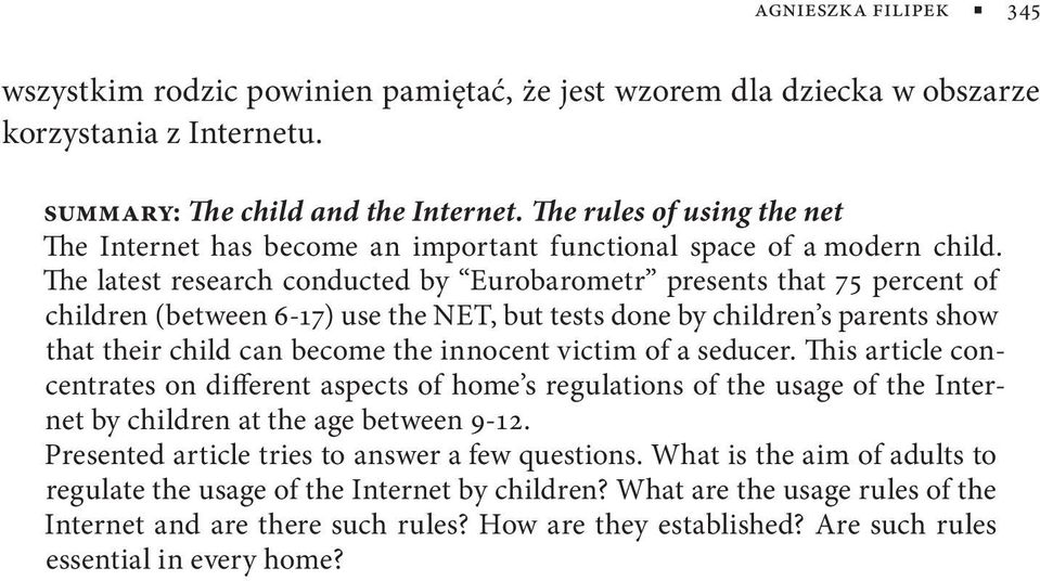 The latest research conducted by Eurobarometr presents that 75 percent of children (between 6-17) use the NET, but tests done by children s parents show that their child can become the innocent