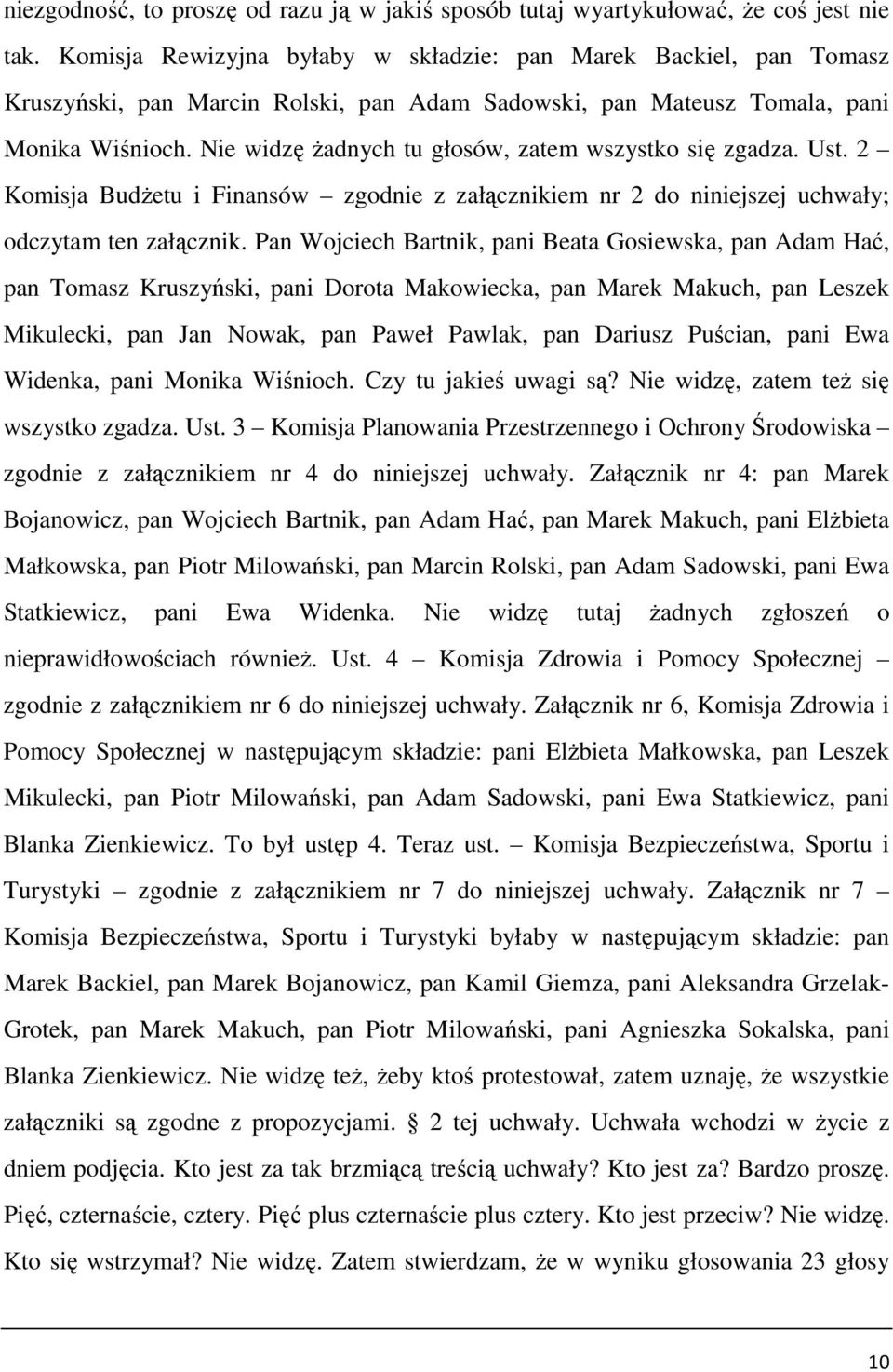 Nie widzę Ŝadnych tu głosów, zatem wszystko się zgadza. Ust. 2 Komisja BudŜetu i Finansów zgodnie z załącznikiem nr 2 do niniejszej uchwały; odczytam ten załącznik.