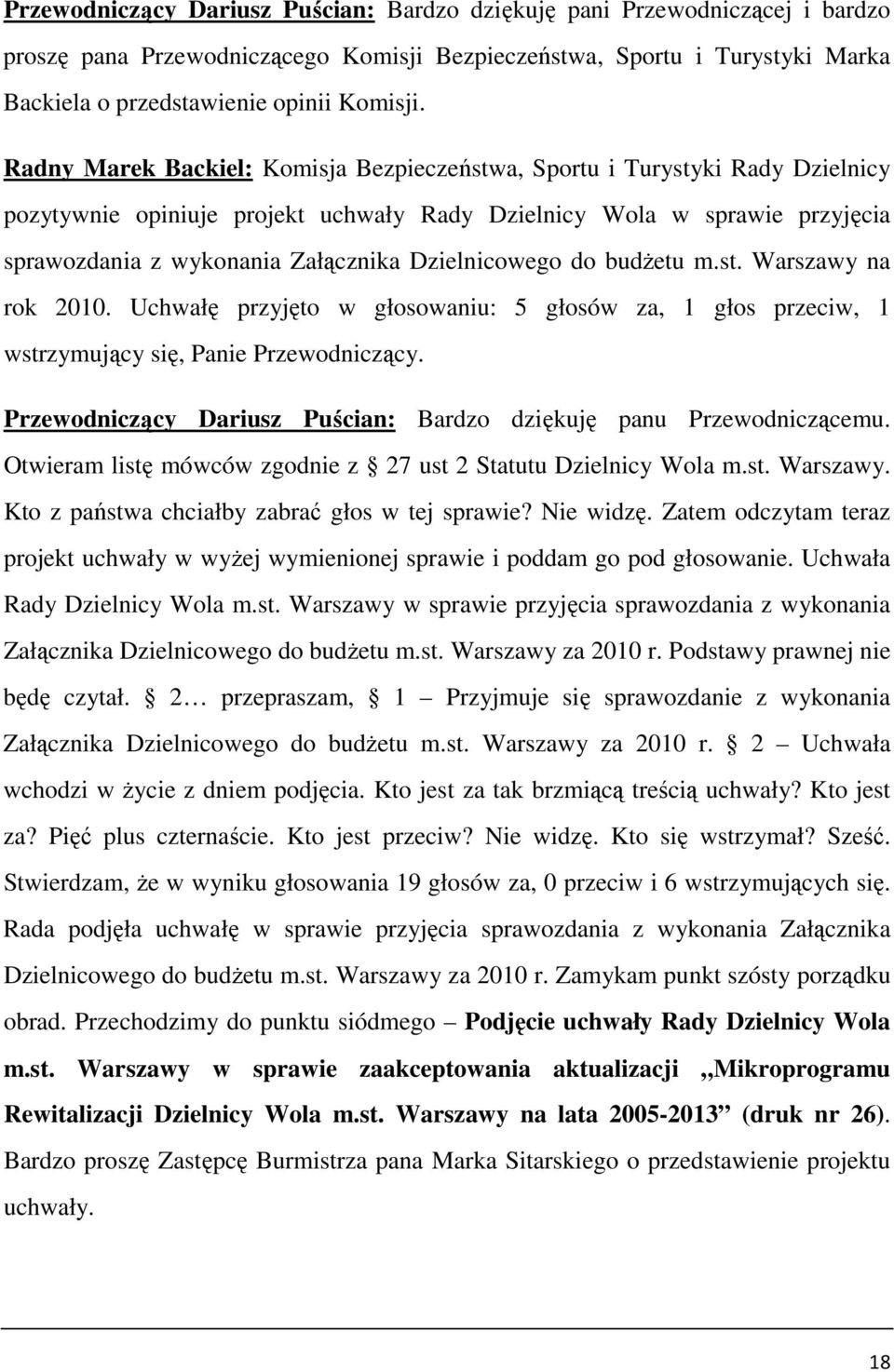 Dzielnicowego do budŝetu m.st. Warszawy na rok 2010. Uchwałę przyjęto w głosowaniu: 5 głosów za, 1 głos przeciw, 1 wstrzymujący się, Panie Przewodniczący.