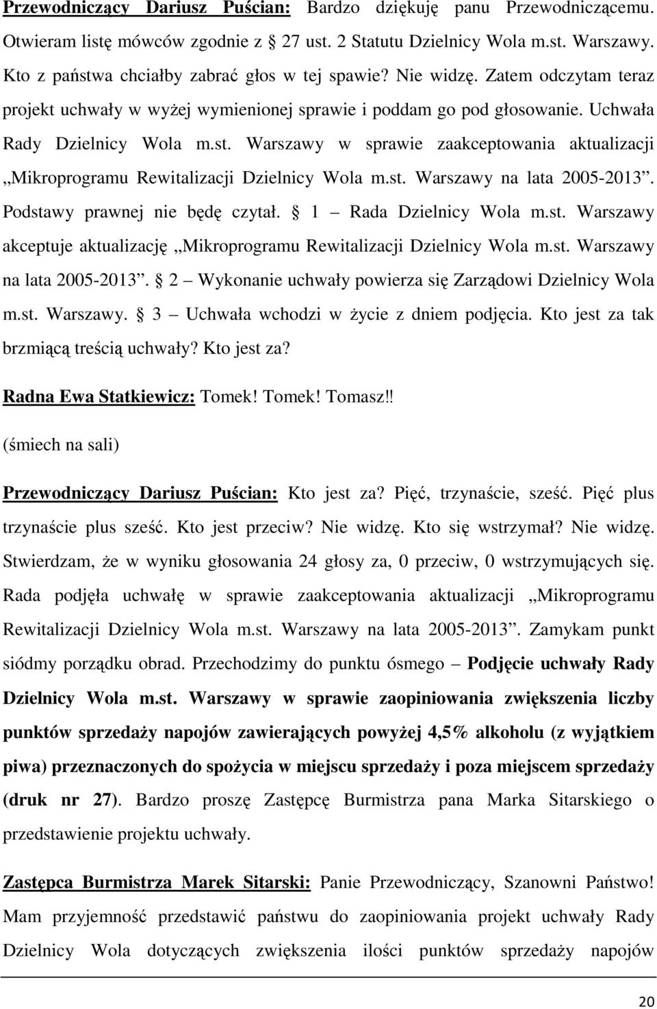 Warszawy w sprawie zaakceptowania aktualizacji Mikroprogramu Rewitalizacji Dzielnicy Wola m.st. Warszawy na lata 2005-2013. Podstawy prawnej nie będę czytał. 1 Rada Dzielnicy Wola m.st. Warszawy akceptuje aktualizację Mikroprogramu Rewitalizacji Dzielnicy Wola m.