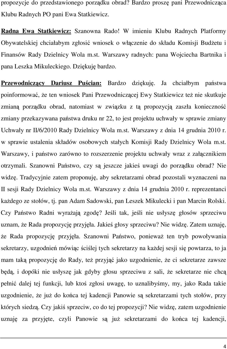 Warszawy radnych: pana Wojciecha Bartnika i pana Leszka Mikuleckiego. Dziękuję bardzo. Przewodniczący Dariusz Puścian: Bardzo dziękuję.