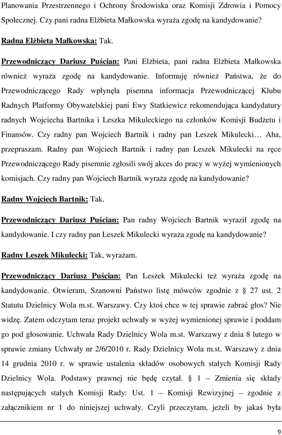 Informuję równieŝ Państwa, Ŝe do Przewodniczącego Rady wpłynęła pisemna informacja Przewodniczącej Klubu Radnych Platformy Obywatelskiej pani Ewy Statkiewicz rekomendująca kandydatury radnych