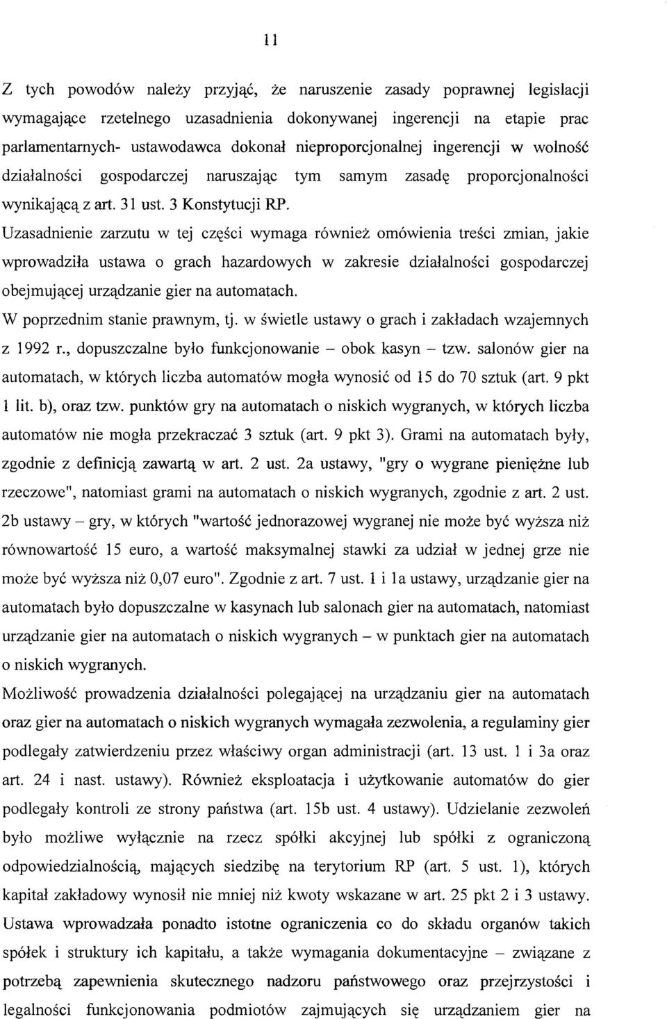 Uzasadnienie zarzutu w tej części wymaga również omówienia treści zmian, jakie wprowadziła ustawa o grach hazardowych w zakresie działalności gospodarczej obejmującej urządzanie gier na automatach.