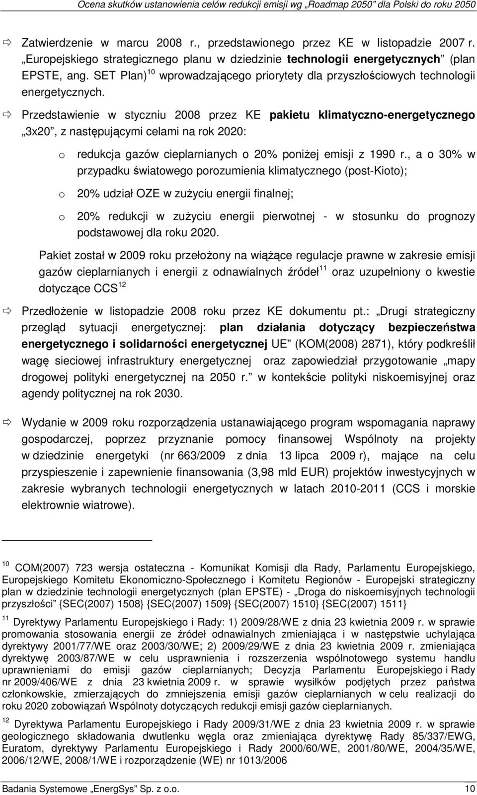 Przedstawienie w styczniu 2008 przez KE pakietu klimatyczno-energetycznego 3x20, z następującymi celami na rok 2020: o o o redukcja gazów cieplarnianych o 20% poniżej emisji z 1990 r.