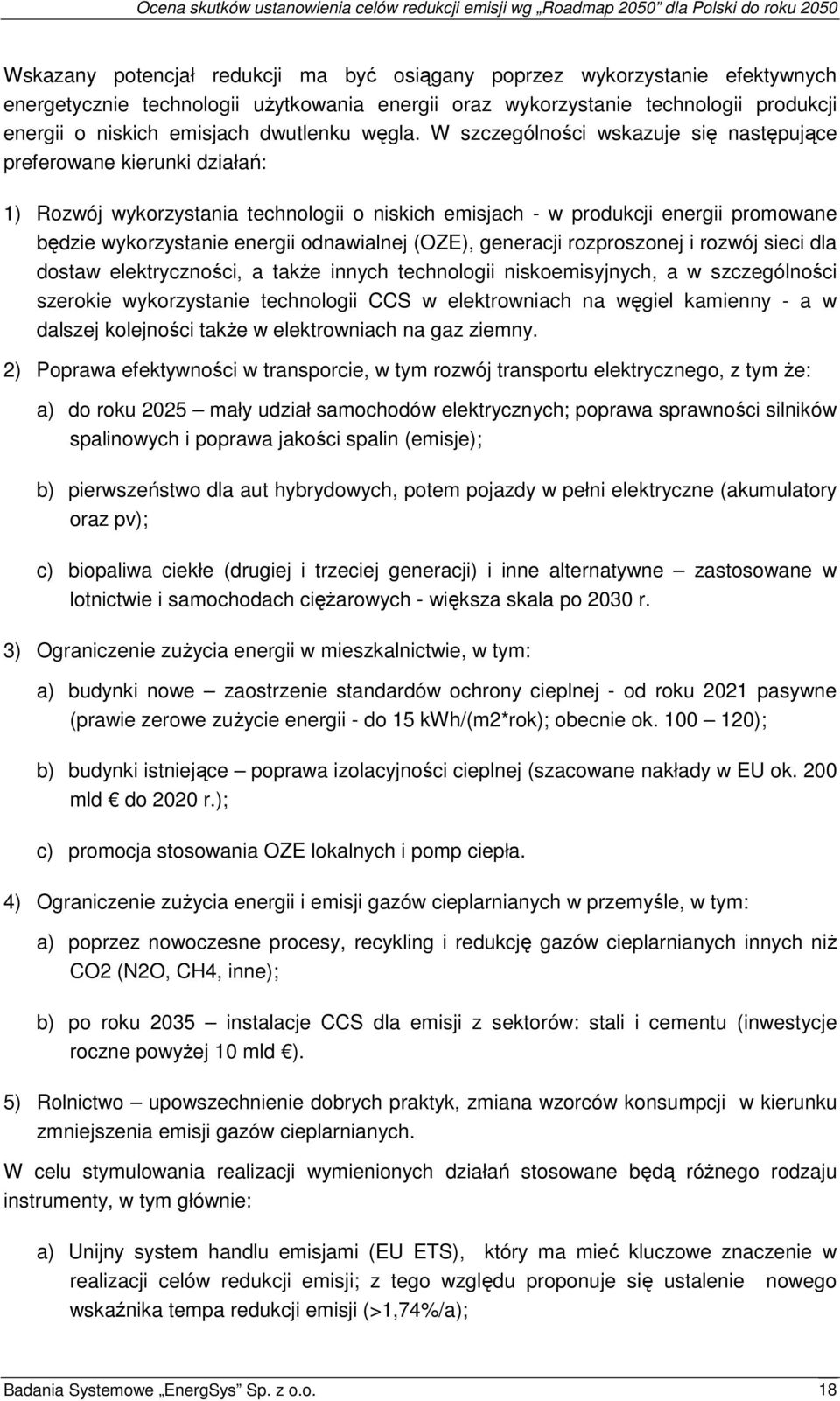 W szczególności wskazuje się następujące preferowane kierunki działań: 1) Rozwój wykorzystania technologii o niskich emisjach - w produkcji energii promowane będzie wykorzystanie energii odnawialnej