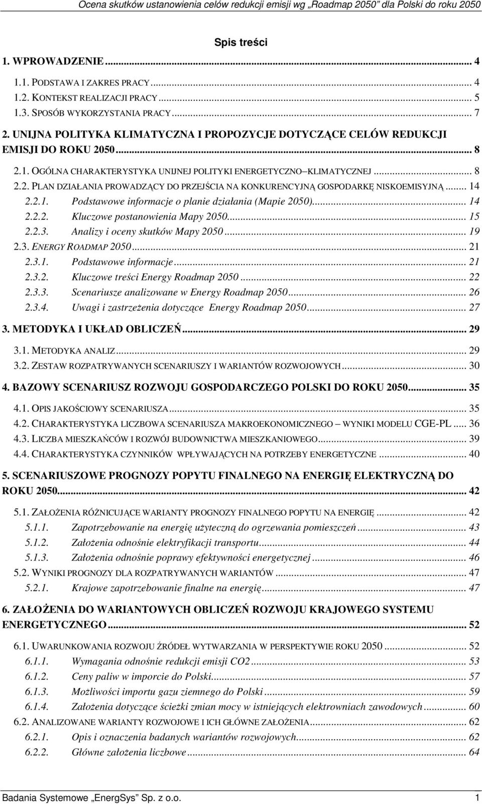 .. 14 2.2.1. Podstawowe informacje o planie działania (Mapie 2050)... 14 2.2.2. Kluczowe postanowienia Mapy 2050... 15 2.2.3. Analizy i oceny skutków Mapy 2050... 19 2.3. ENERGY ROADMAP 2050... 21 2.