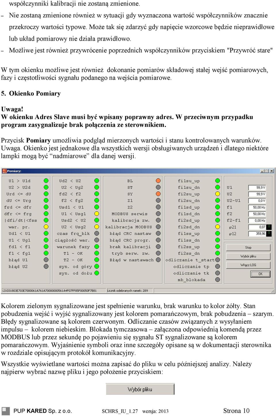 Możliwe jest również przywrócenie poprzednich współczynników przyciskiem "Przywróć stare" W tym okienku możliwe jest również dokonanie pomiarów składowej stałej wejść pomiarowych, fazy i