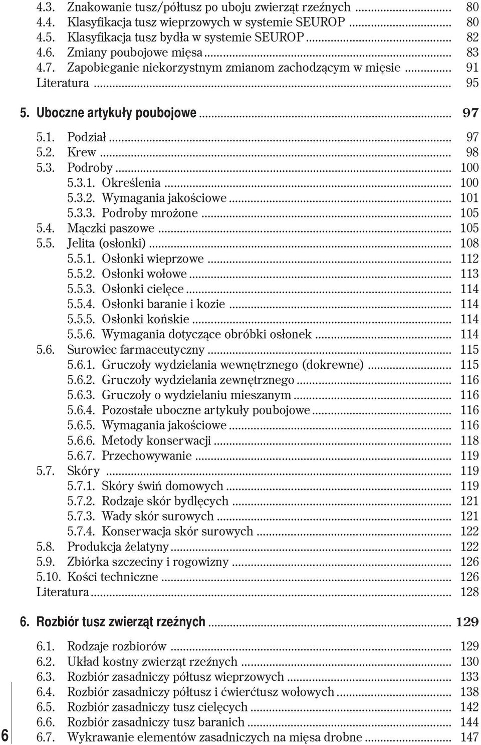 .. 100 5.3.1. Okreœlenia... 100 5.3.2. Wymagania jakoœciowe... 101 5.3.3. Podroby mro one... 105 5.4. M¹czki paszowe... 105 5.5. Jelita (os³onki)... 108 5.5.1. Os³onki wieprzowe... 112 5.5.2. Os³onki wo³owe.