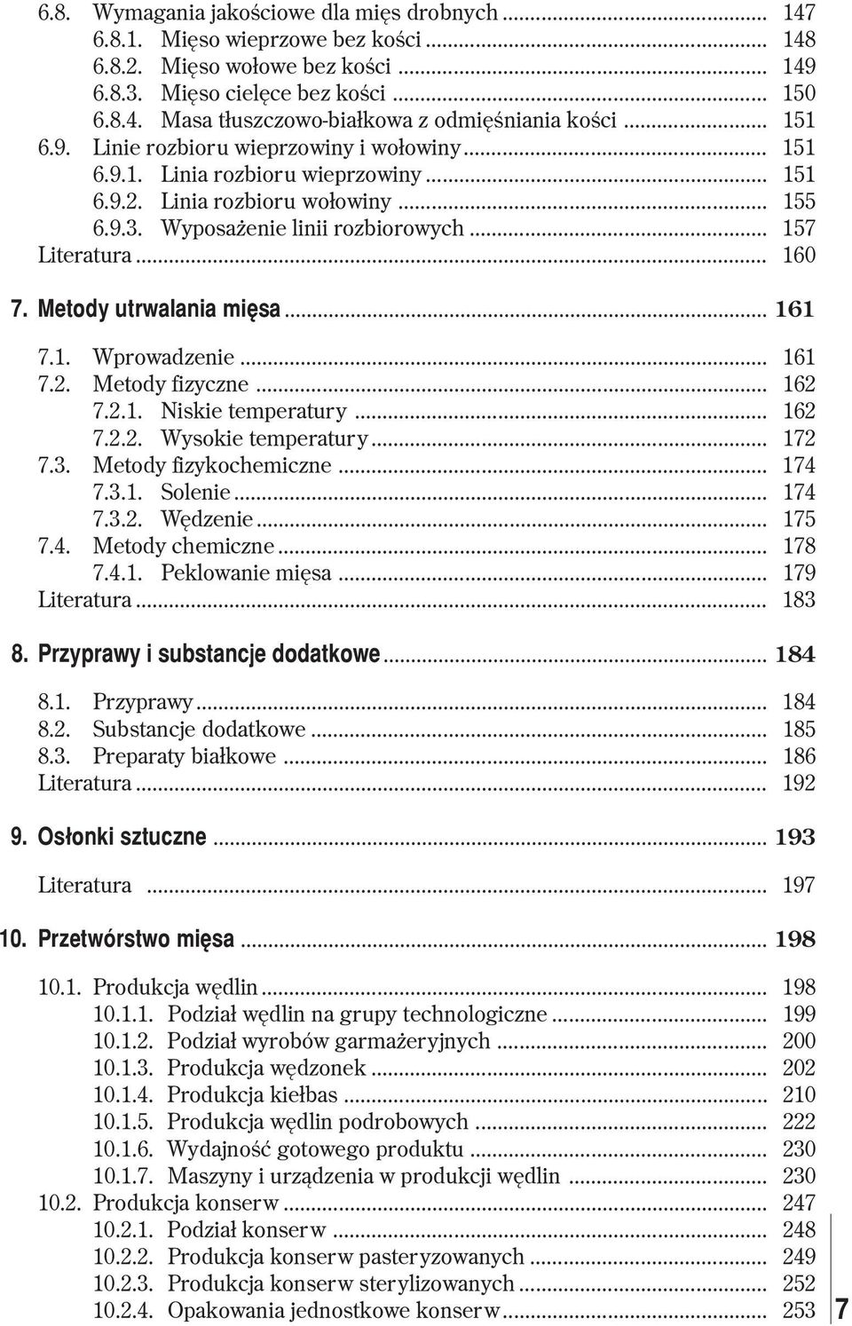 Metody utrwalania miêsa... 161 7.1. Wprowadzenie... 161 7.2. Metody fizyczne... 162 7.2.1. Niskie temperatury... 162 7.2.2. Wysokie temperatury... 172 7.3. Metody fizykochemiczne... 174 7.3.1. Solenie.