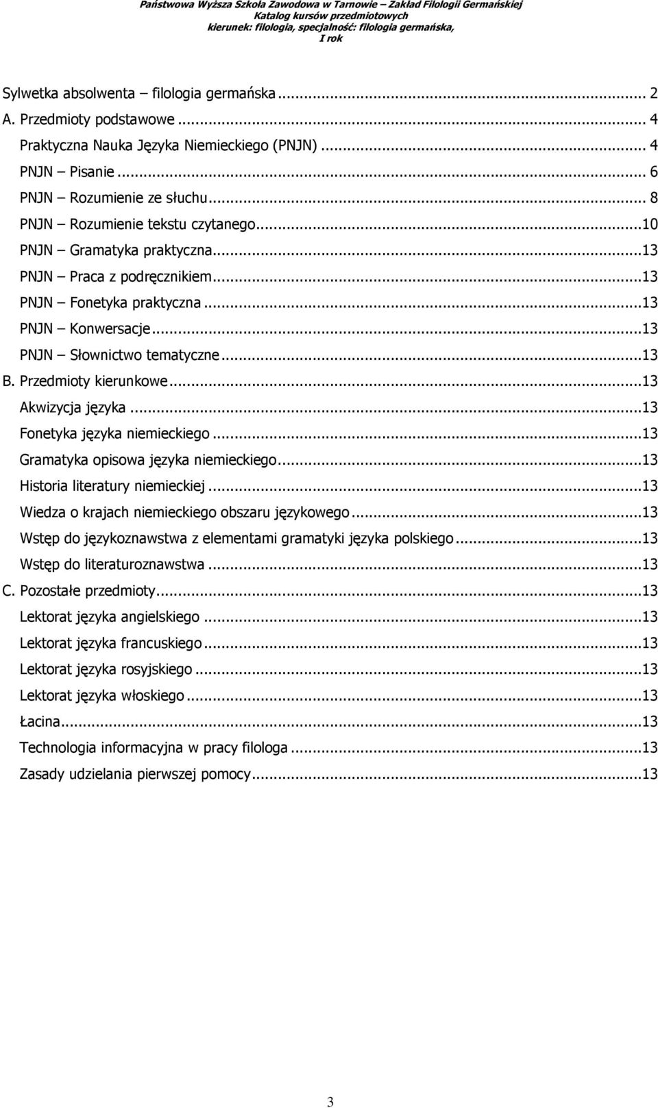 Przedmioty kierunkowe...13 Akwizycja języka...13 Fonetyka języka niemieckiego...13 Gramatyka opisowa języka niemieckiego...13 Historia literatury niemieckiej.