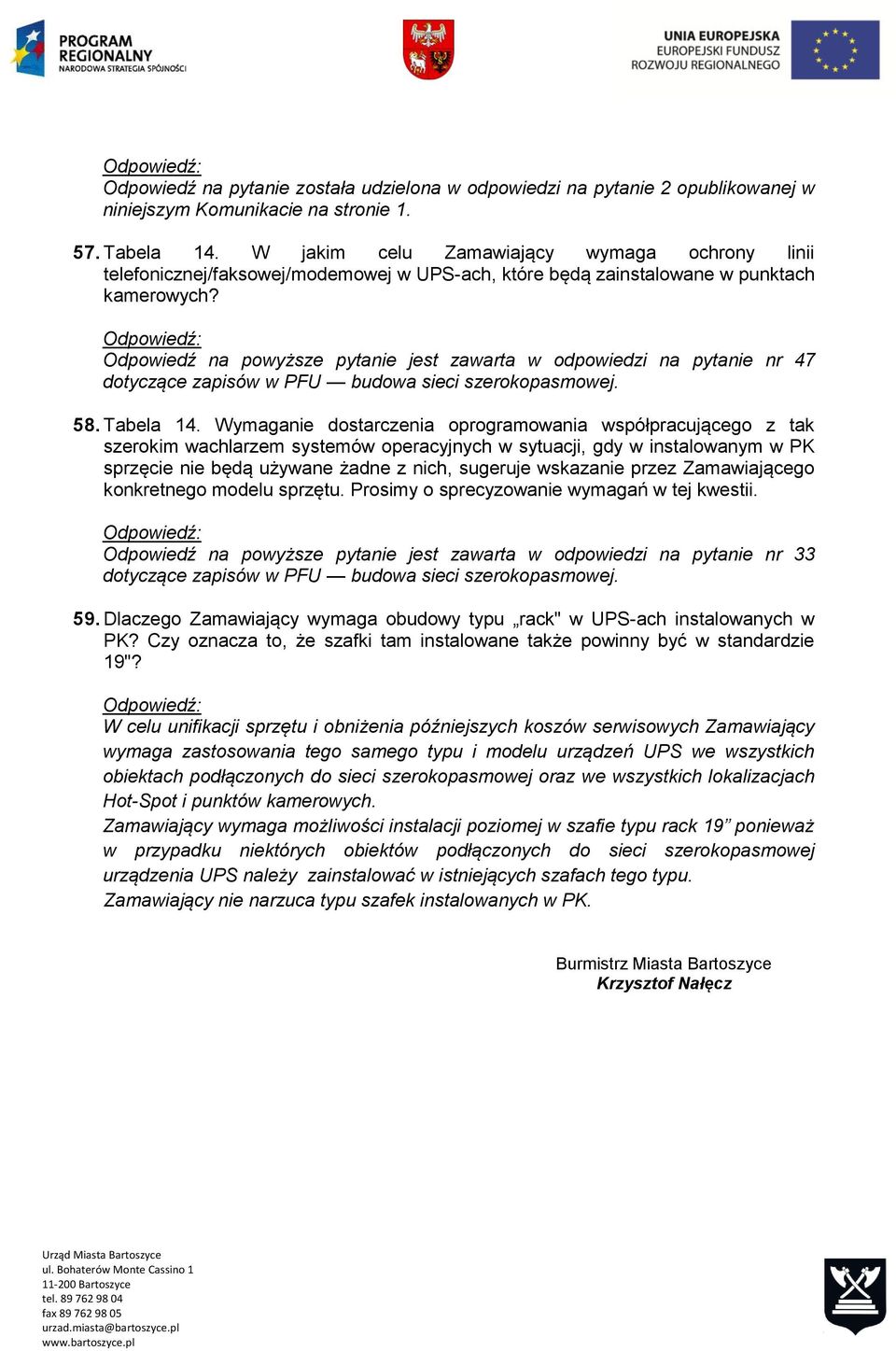 Odpowiedź na powyższe pytanie jest zawarta w odpowiedzi na pytanie nr 47 dotyczące zapisów w PFU budowa sieci szerokopasmowej. 58. Tabela 14.