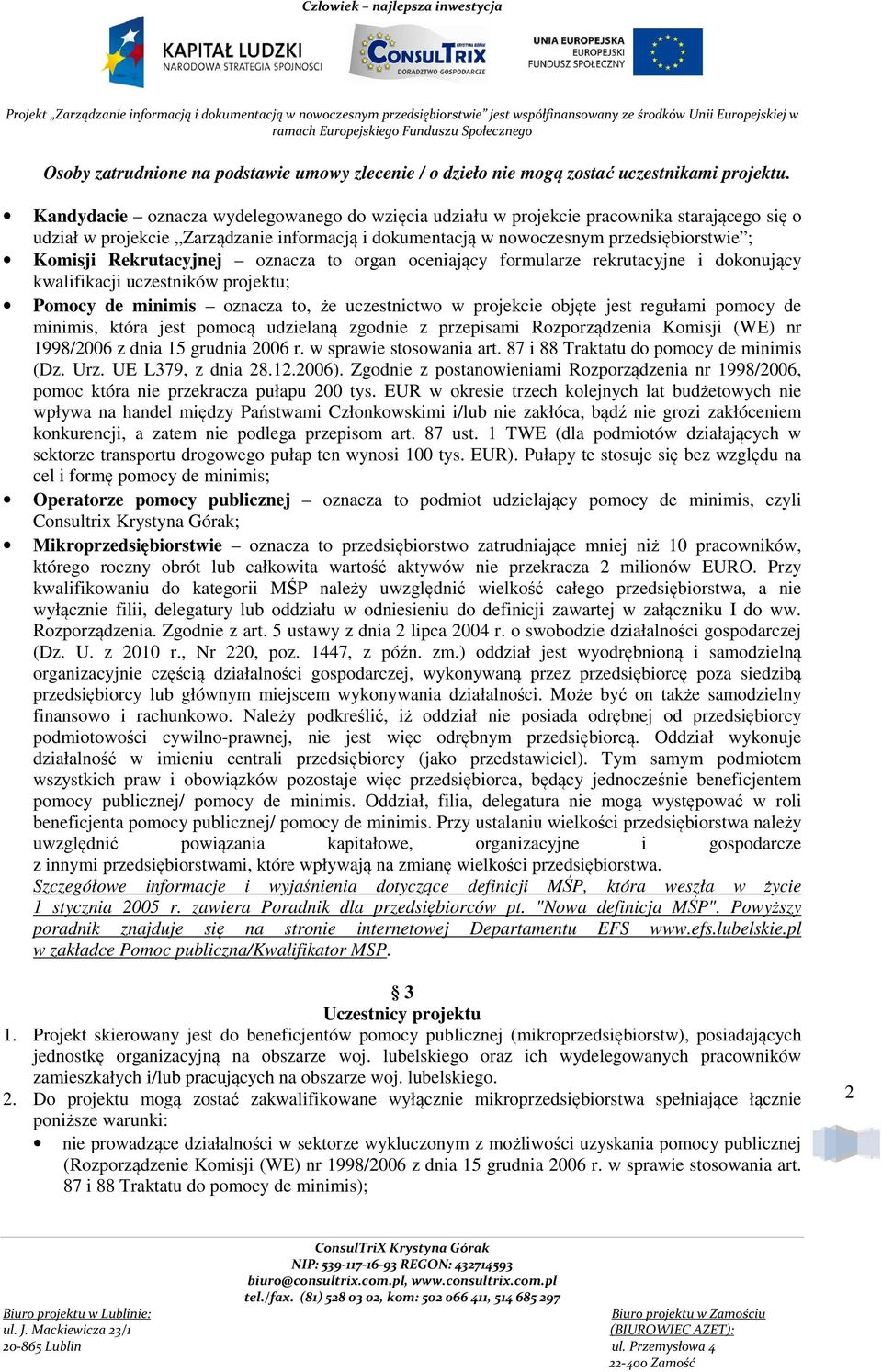 Rekrutacyjnej oznacza to organ oceniający formularze rekrutacyjne i dokonujący kwalifikacji uczestników projektu; Pomocy de minimis oznacza to, że uczestnictwo w projekcie objęte jest regułami pomocy