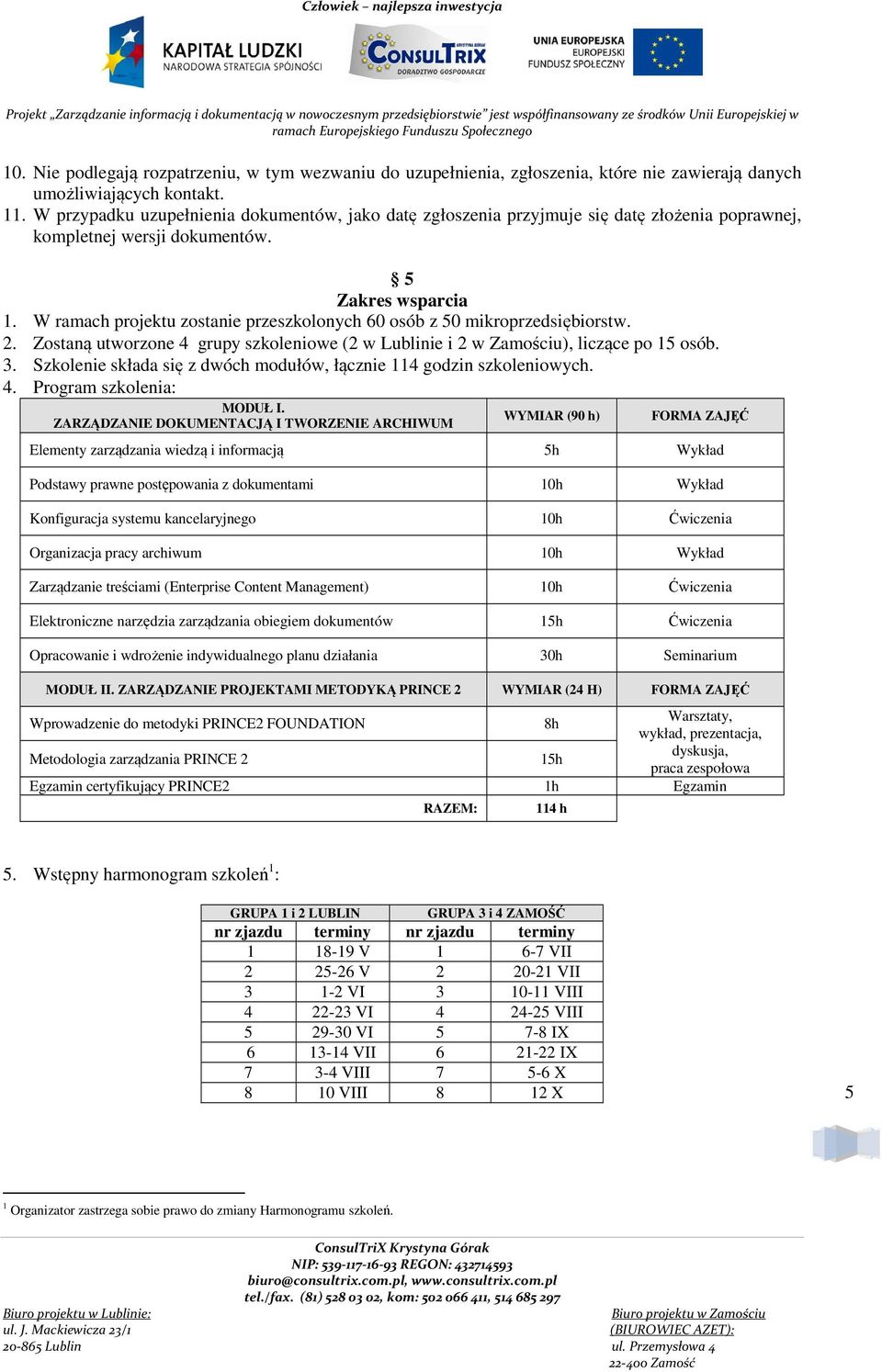 W ramach projektu zostanie przeszkolonych 60 osób z 50 mikroprzedsiębiorstw. 2. Zostaną utworzone 4 grupy szkoleniowe (2 w Lublinie i 2 w Zamościu), liczące po 15 osób. 3.