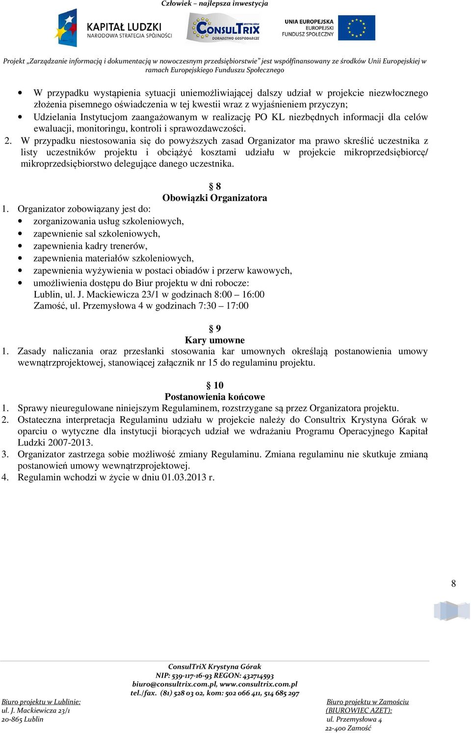 W przypadku niestosowania się do powyższych zasad Organizator ma prawo skreślić uczestnika z listy uczestników projektu i obciążyć kosztami udziału w projekcie mikroprzedsiębiorcę/