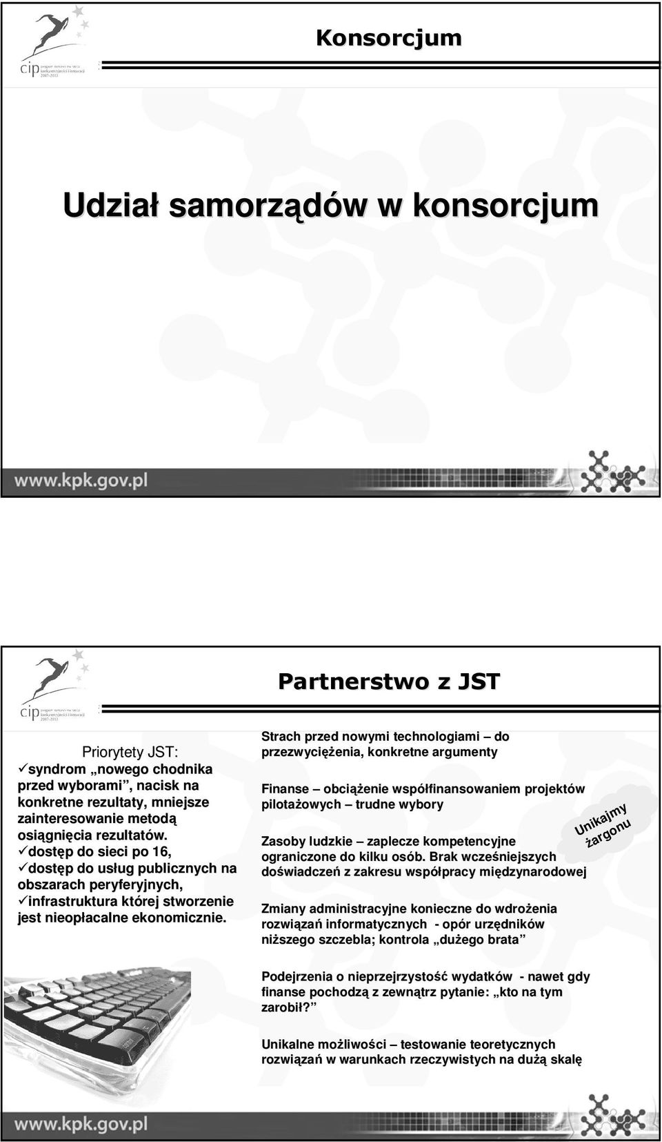 Strach przed nowymi technologiami do przezwycięŝ ęŝenia, konkretne argumenty Finanse obciąŝ ąŝenie współfinansowaniem projektów pilotaŝowych owych trudne wybory Zasoby ludzkie zaplecze kompetencyjne