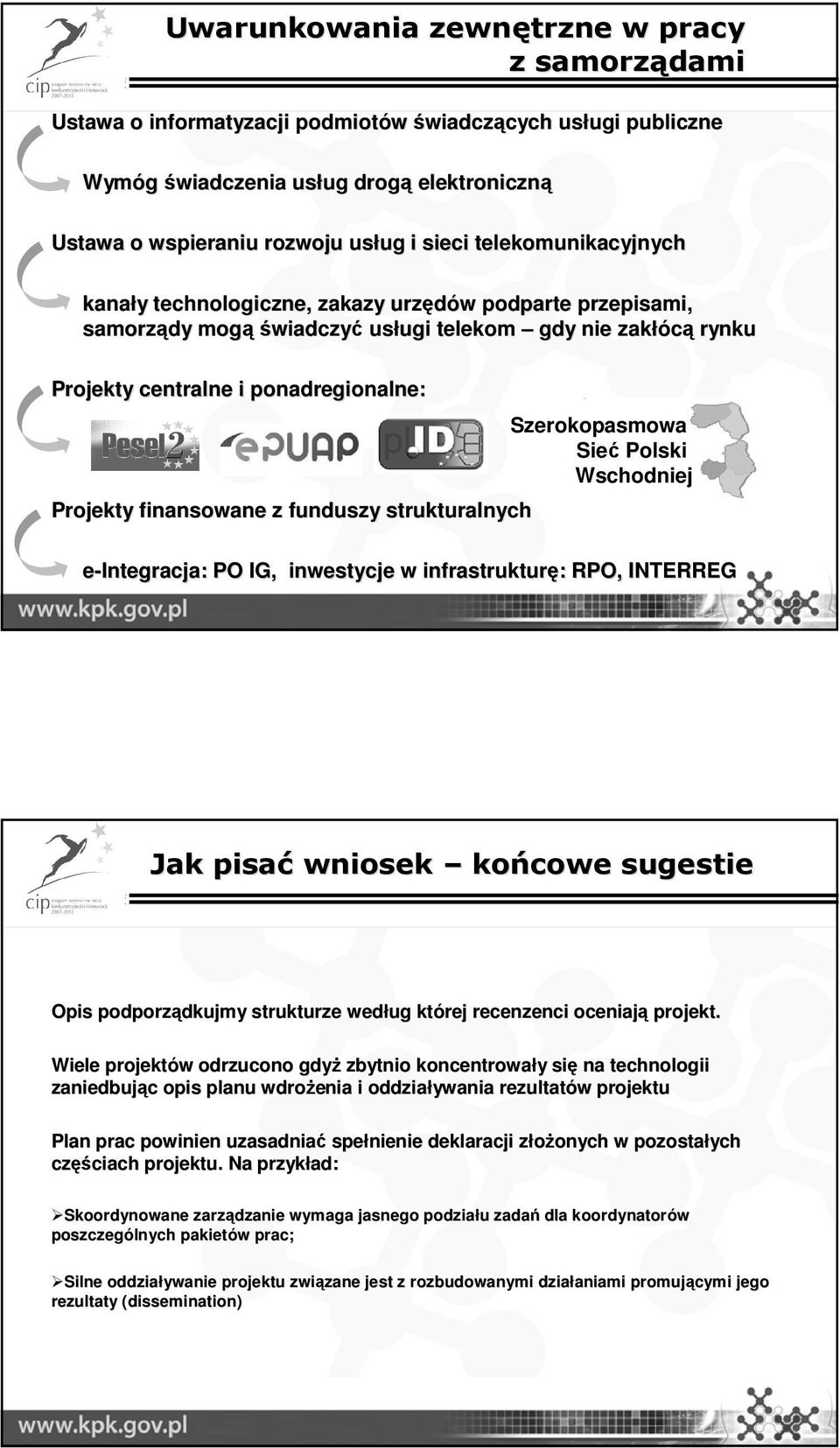 ponadregionalne: Projekty finansowane z funduszy strukturalnych Szerokopasmowa Sieć Polski Wschodniej e-integracja: : PO IG, inwestycje w infrastrukturę: : RPO, INTERREG Jak pisać wniosek końcowe