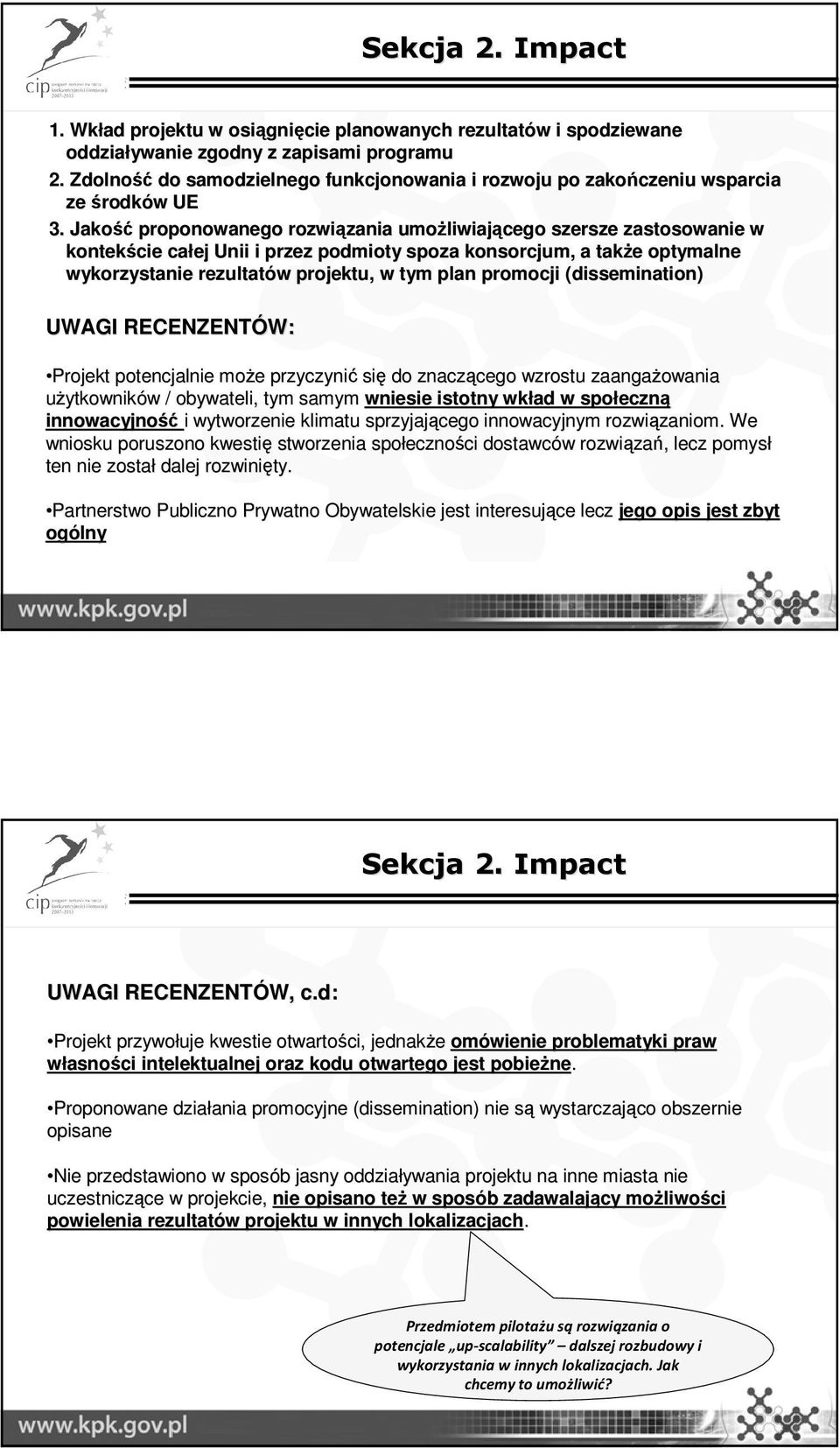 Jakość proponowanego rozwiązania zania umoŝliwiaj liwiającego szersze zastosowanie w kontekście całej Unii i przez podmioty spoza konsorcjum, a takŝe e optymalne wykorzystanie rezultatów w projektu,