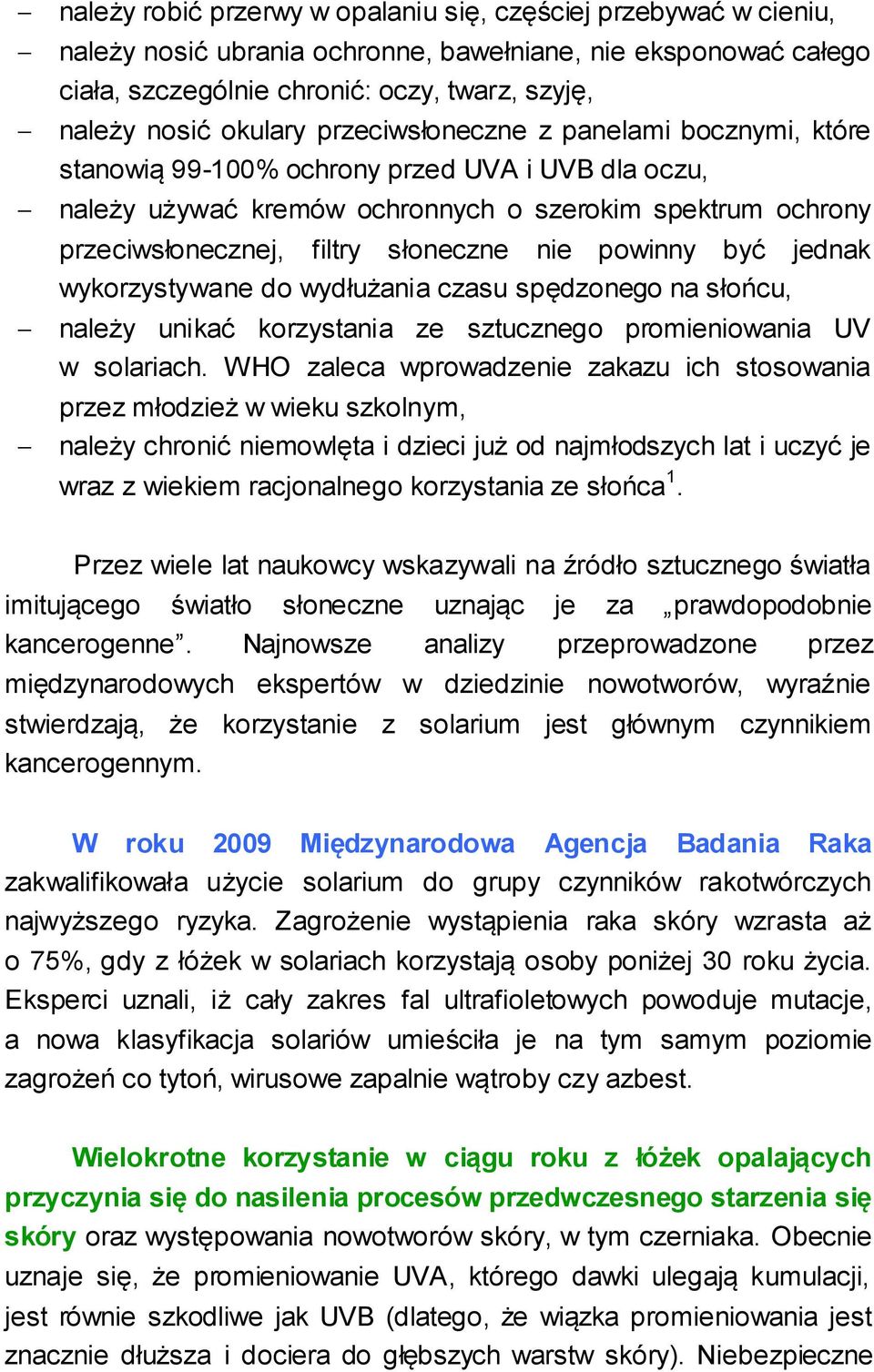 powinny być jednak wykorzystywane do wydłużania czasu spędzonego na słońcu, należy unikać korzystania ze sztucznego promieniowania UV w solariach.