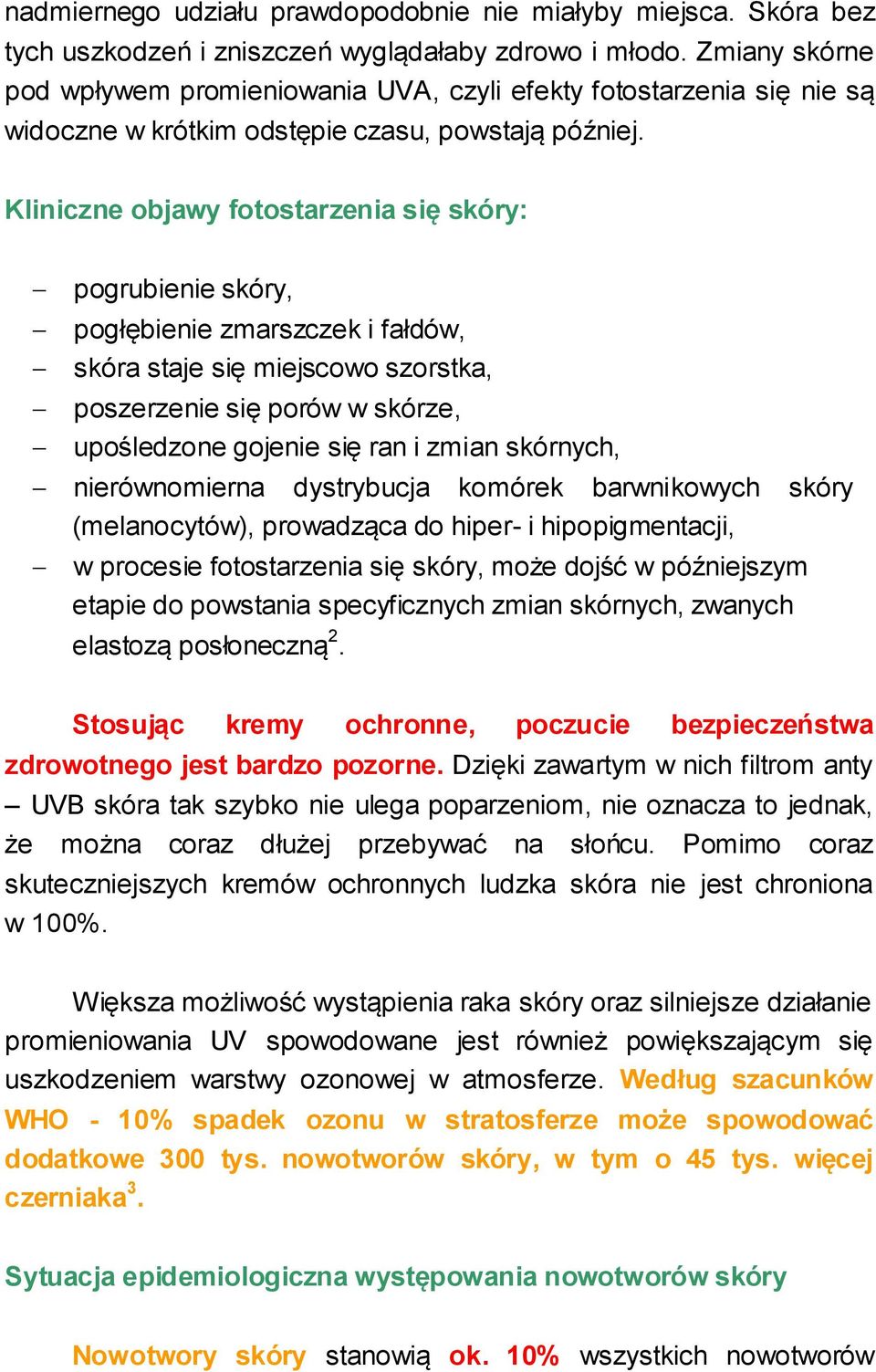 Kliniczne objawy fotostarzenia się skóry: pogrubienie skóry, pogłębienie zmarszczek i fałdów, skóra staje się miejscowo szorstka, poszerzenie się porów w skórze, upośledzone gojenie się ran i zmian