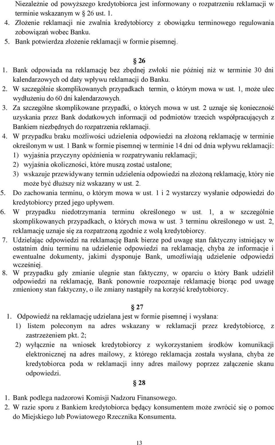 Bank odpowiada na reklamację bez zbędnej zwłoki nie później niż w terminie 30 dni kalendarzowych od daty wpływu reklamacji do Banku. 2.