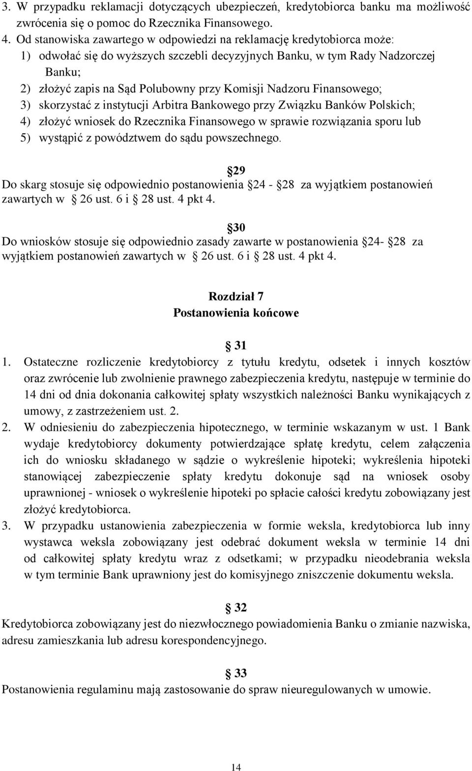 Komisji Nadzoru Finansowego; 3) skorzystać z instytucji Arbitra Bankowego przy Związku Banków Polskich; 4) złożyć wniosek do Rzecznika Finansowego w sprawie rozwiązania sporu lub 5) wystąpić z