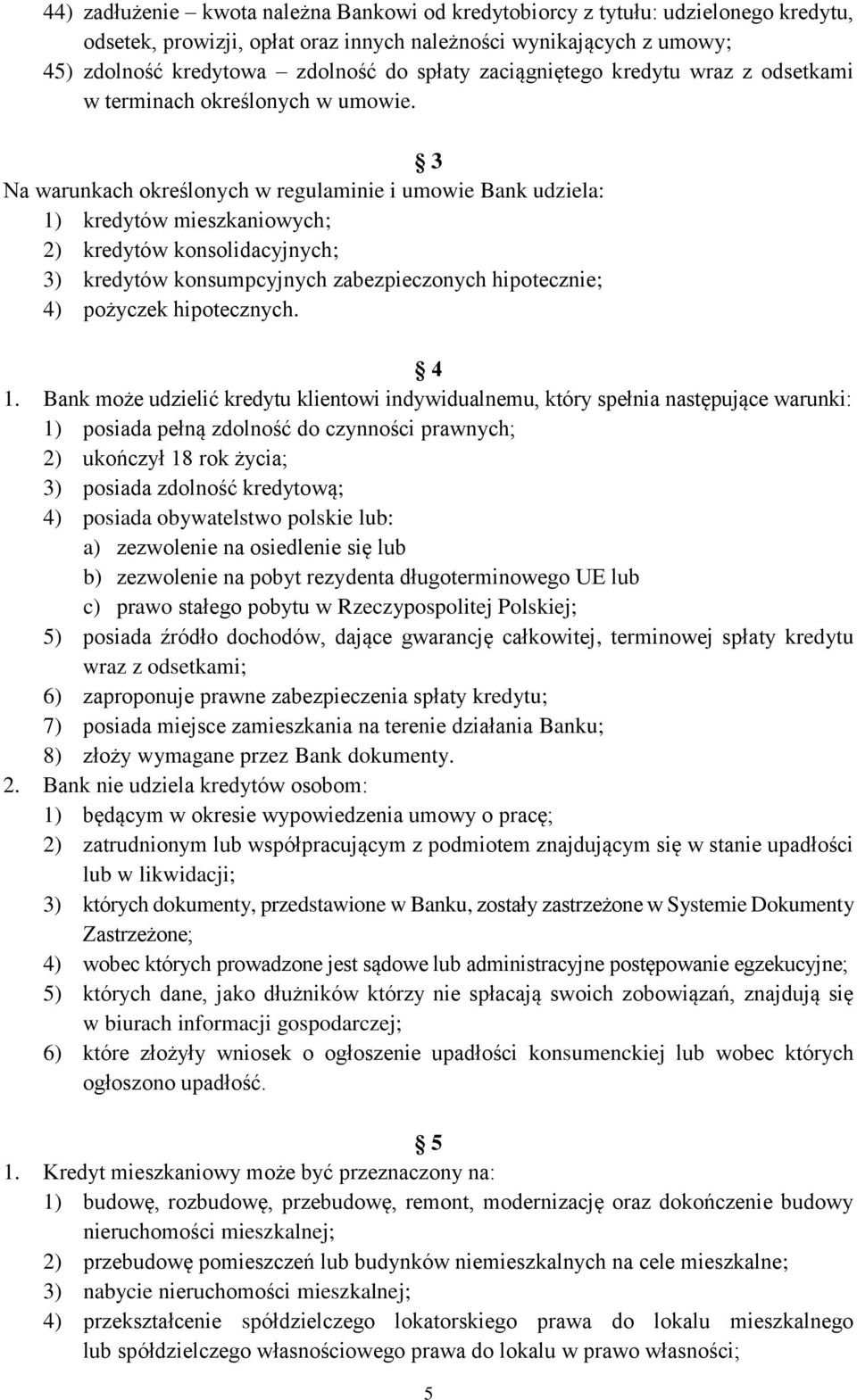 3 Na warunkach określonych w regulaminie i umowie Bank udziela: 1) kredytów mieszkaniowych; 2) kredytów konsolidacyjnych; 3) kredytów konsumpcyjnych zabezpieczonych hipotecznie; 4) pożyczek