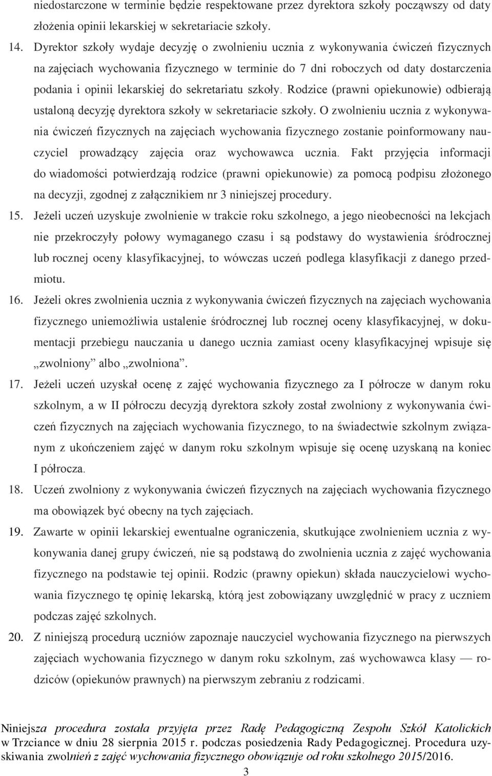 do sekretariatu szkoły. Rodzice (prawni opiekunowie) odbierają ustaloną decyzję dyrektora szkoły w sekretariacie szkoły.