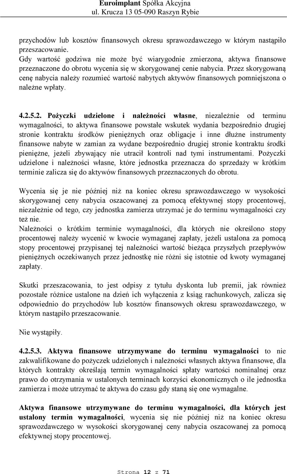 Przez skorygowaną cenę nabycia należy rozumieć wartość nabytych aktywów finansowych pomniejszona o należne wpłaty. 4.2.