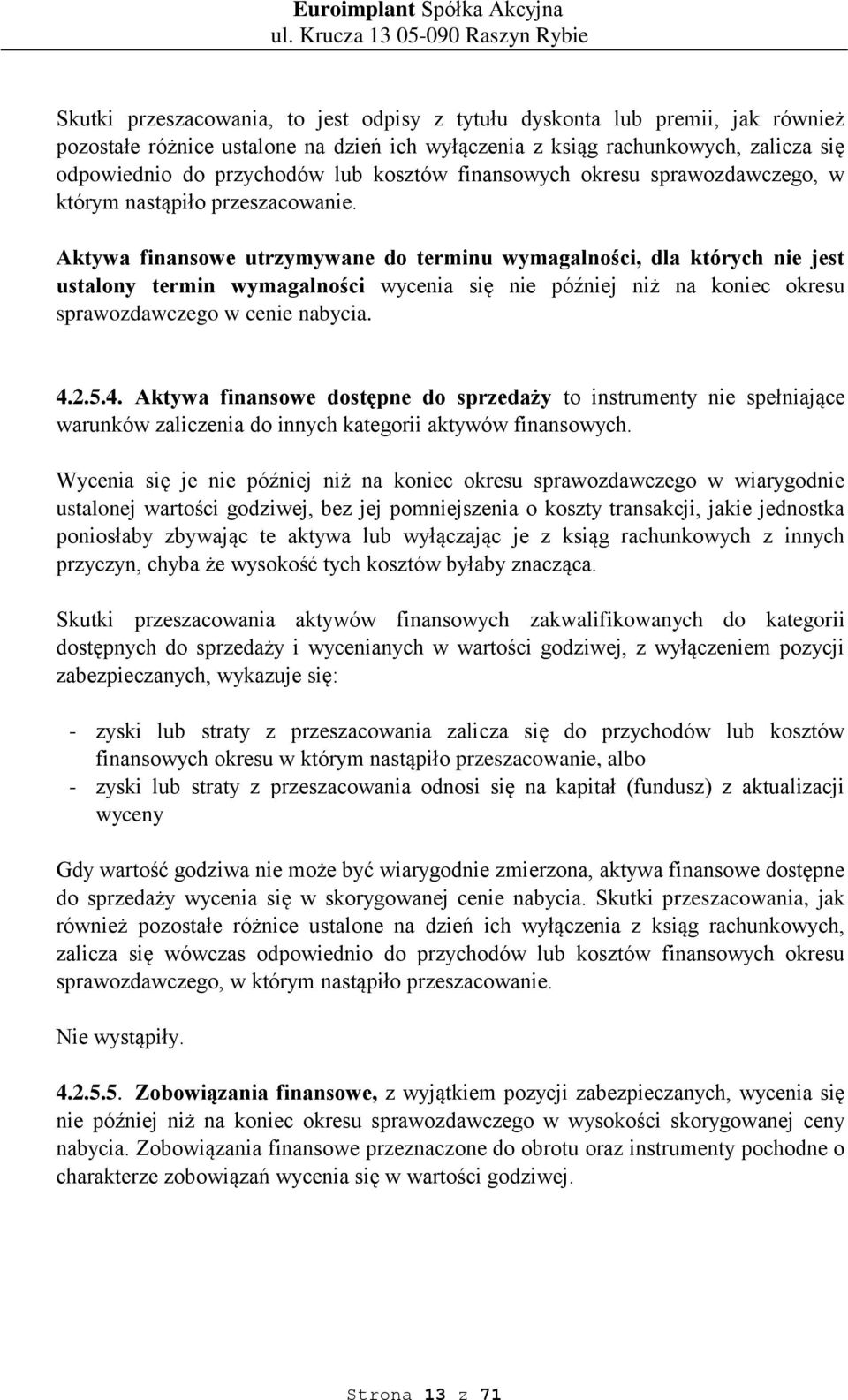 Aktywa finansowe utrzymywane do terminu wymagalności, dla których nie jest ustalony termin wymagalności wycenia się nie później niż na koniec okresu sprawozdawczego w cenie nabycia. 4.