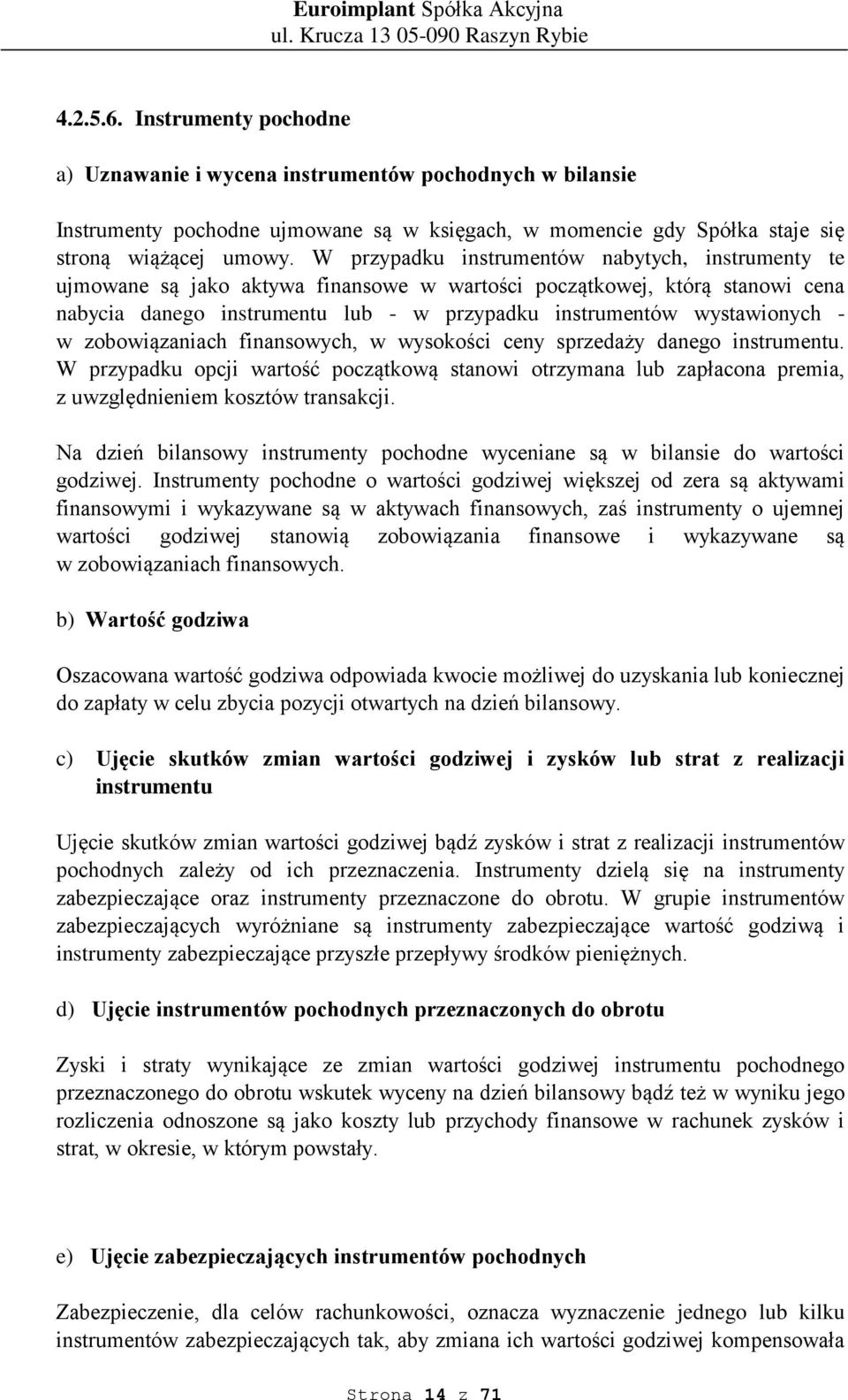 w zobowiązaniach finansowych, w wysokości ceny sprzedaży danego instrumentu. W przypadku opcji wartość początkową stanowi otrzymana lub zapłacona premia, z uwzględnieniem kosztów transakcji.