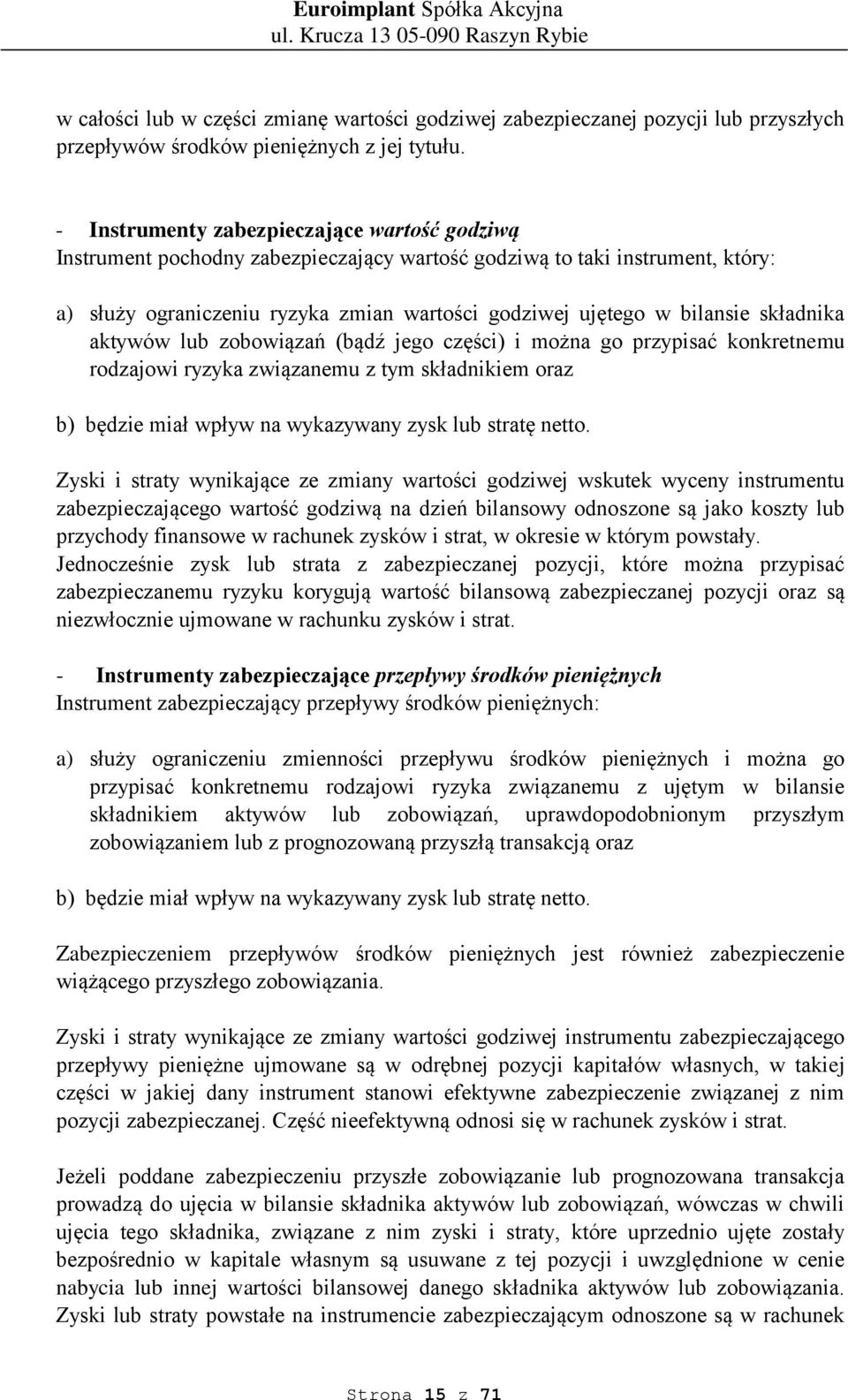 składnika aktywów lub zobowiązań (bądź jego części) i można go przypisać konkretnemu rodzajowi ryzyka związanemu z tym składnikiem oraz b) będzie miał wpływ na wykazywany zysk lub stratę netto.