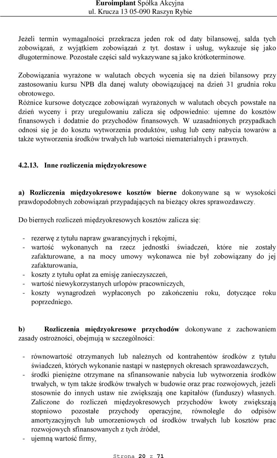 Zobowiązania wyrażone w walutach obcych wycenia się na dzień bilansowy przy zastosowaniu kursu NPB dla danej waluty obowiązującej na dzień 31 grudnia roku obrotowego.