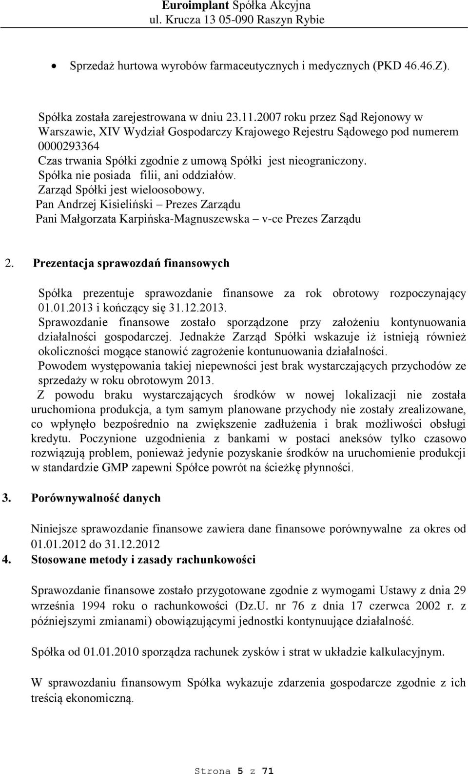 Spółka nie posiada filii, ani oddziałów. Zarząd Spółki jest wieloosobowy. Pan Andrzej Kisieliński Prezes Zarządu Pani Małgorzata Karpińska-Magnuszewska v-ce Prezes Zarządu 2.