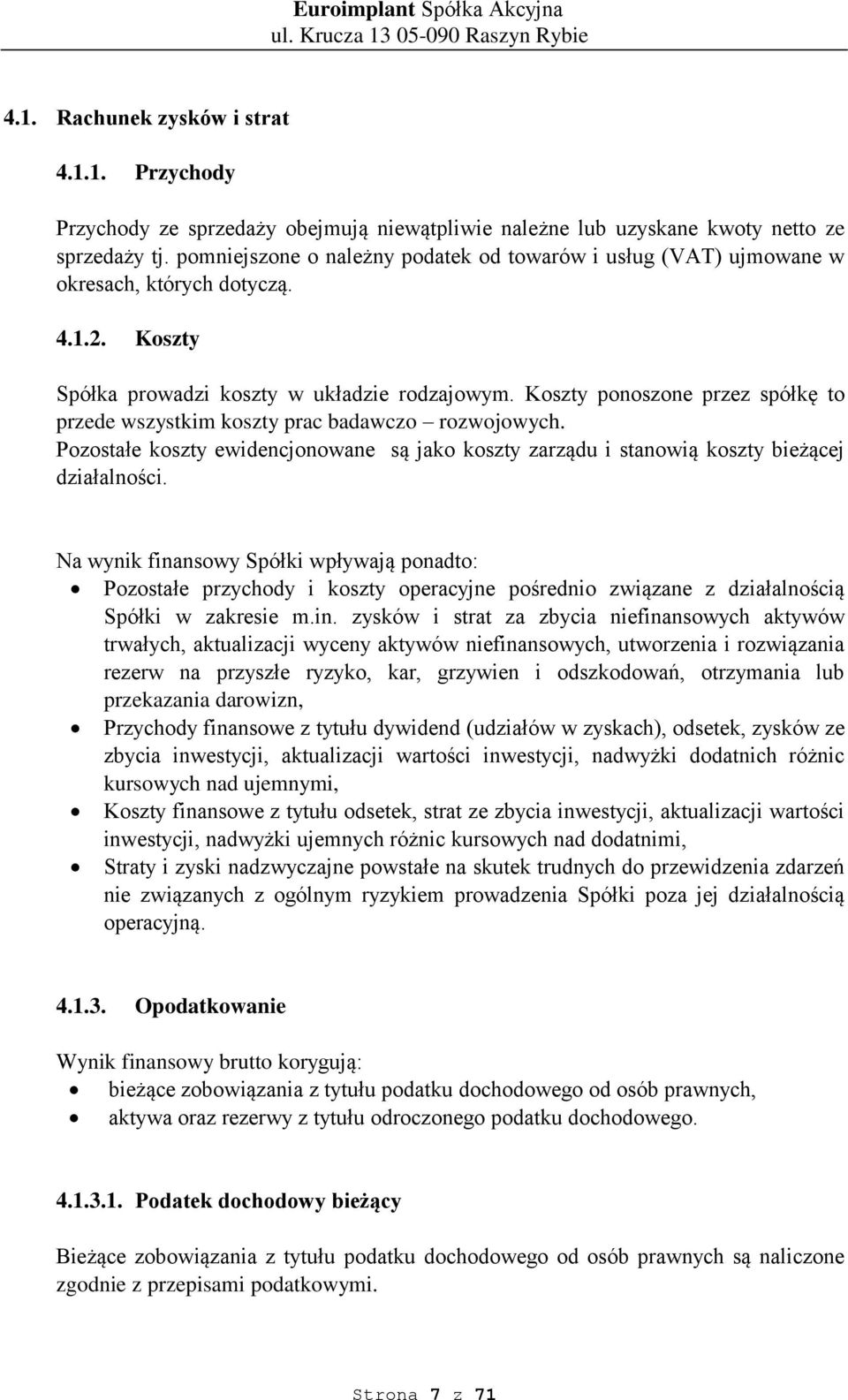 Koszty ponoszone przez spółkę to przede wszystkim koszty prac badawczo rozwojowych. Pozostałe koszty ewidencjonowane są jako koszty zarządu i stanowią koszty bieżącej działalności.